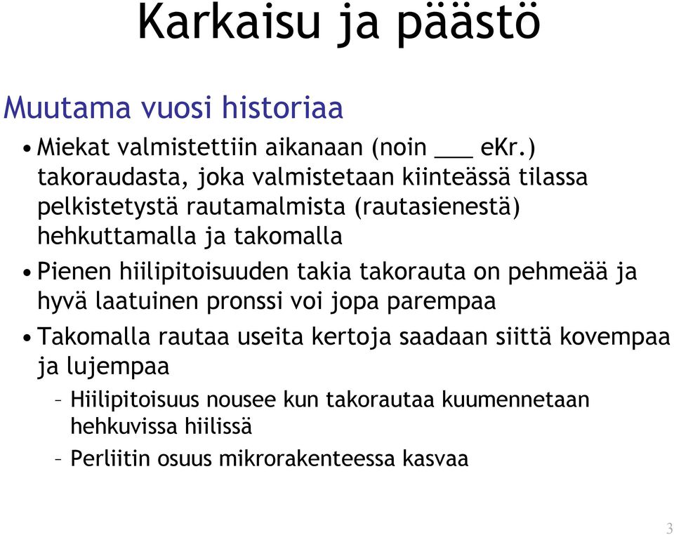takomalla Pienen hiilipitoisuuden takia takorauta on pehmeää ja hyvä laatuinen pronssi voi jopa parempaa Takomalla