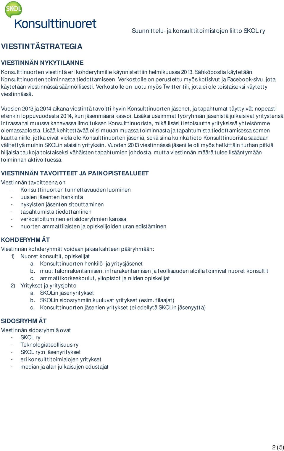 Vuosien 2013 ja 2014 aikana viestintä tavoitti hyvin Konsulttinuorten jäsenet, ja tapahtumat täyttyivät nopeasti etenkin loppuvuodesta 2014, kun jäsenmäärä kasvoi.