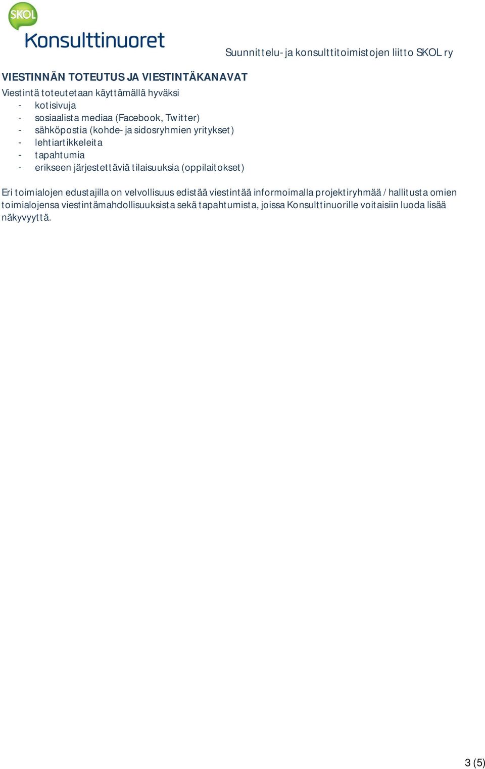 tilaisuuksia (oppilaitokset) Eri toimialojen edustajilla on velvollisuus edistää viestintää informoimalla projektiryhmää /