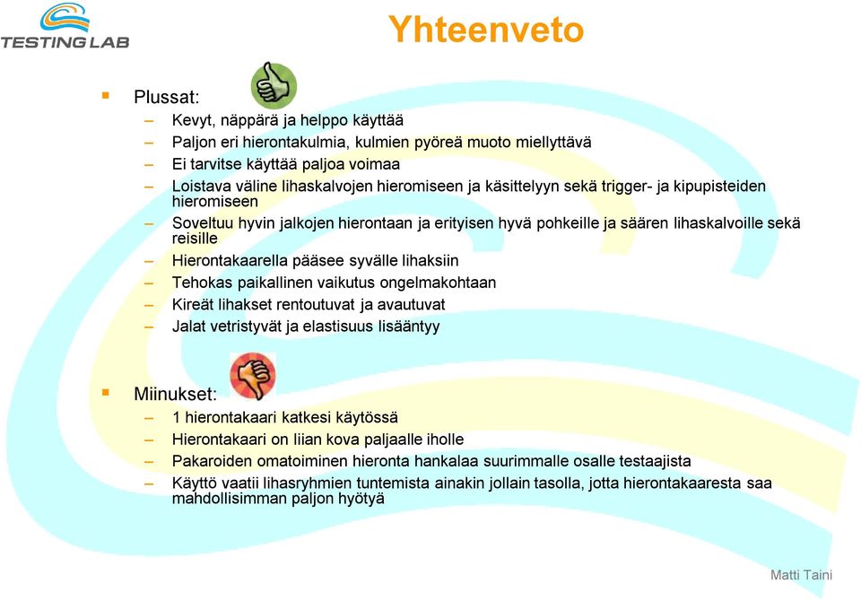 Tehokas paikallinen vaikutus ongelmakohtaan Kireät lihakset rentoutuvat ja avautuvat Jalat vetristyvät ja elastisuus lisääntyy Miinukset: 1 hierontakaari katkesi käytössä Hierontakaari on liian kova