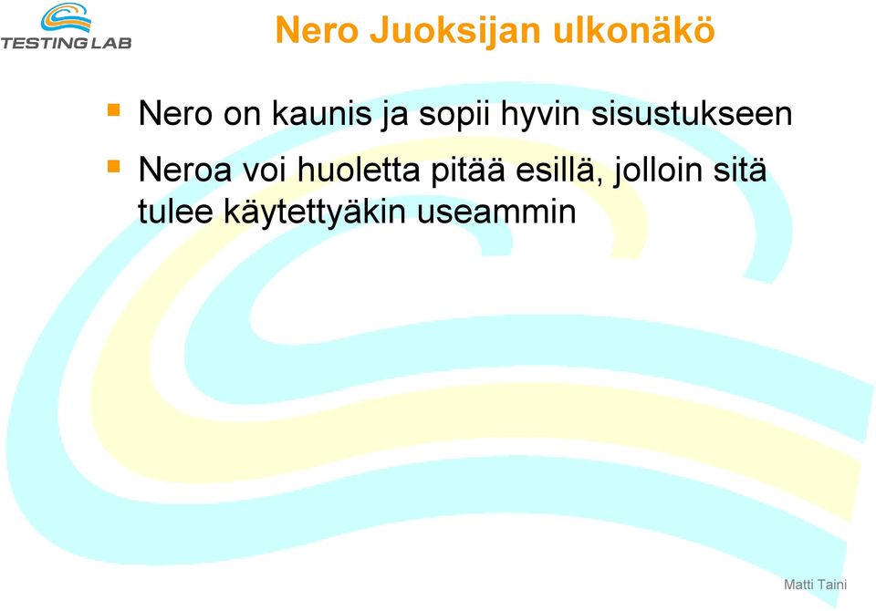 Neroa voi huoletta pitää esillä,