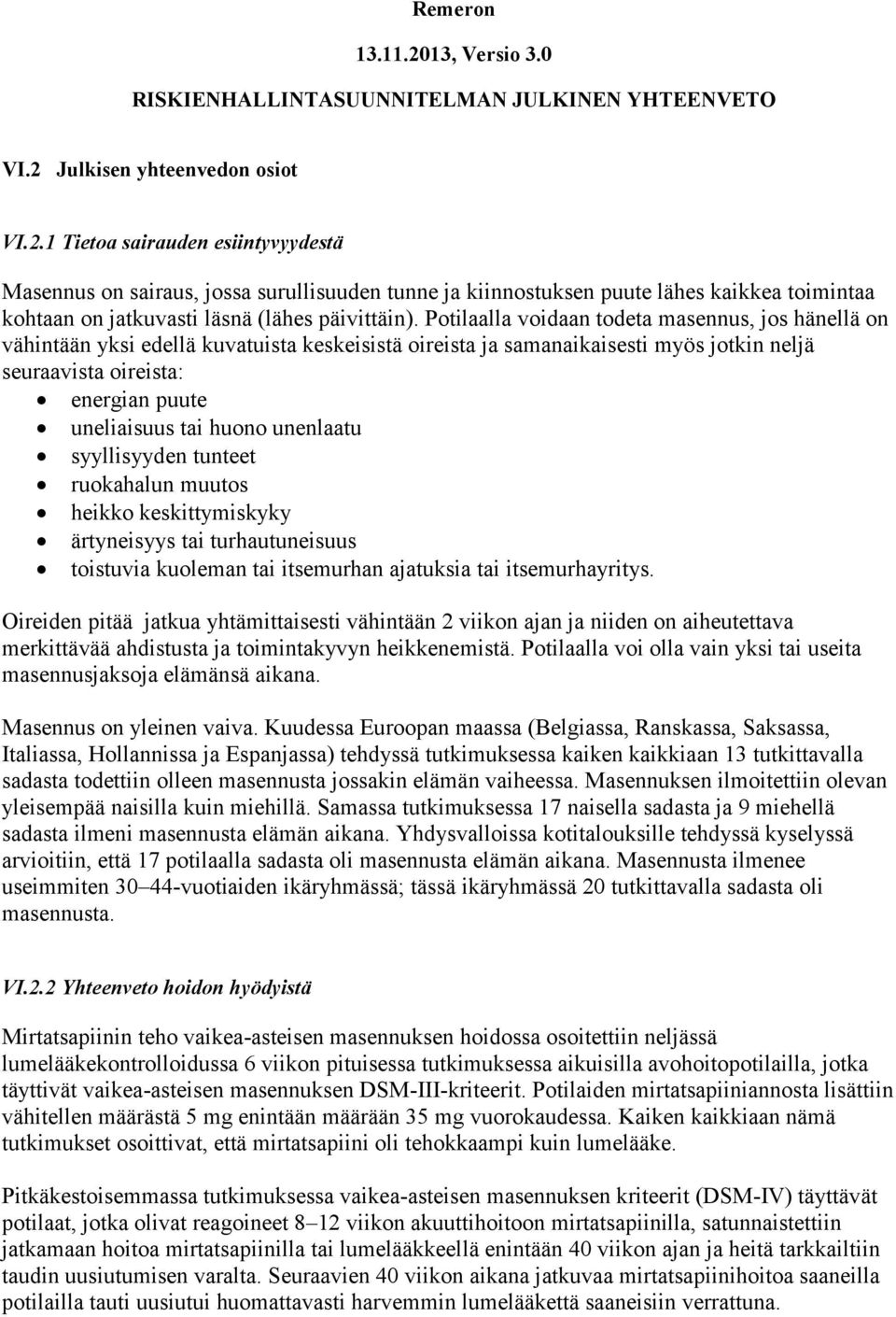 huono unenlaatu syyllisyyden tunteet ruokahalun muutos heikko keskittymiskyky ärtyneisyys tai turhautuneisuus toistuvia kuoleman tai itsemurhan ajatuksia tai itsemurhayritys.