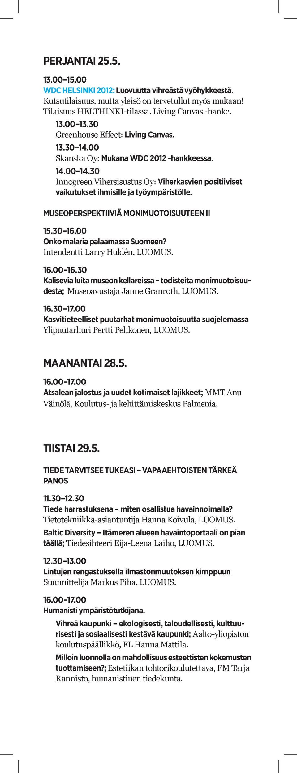 MUSEOPERSPEKTIIVIÄ MONIMUOTOISUUTEEN II 15.30 16.00 Onko malaria palaamassa Suomeen? Intendentti Larry Huldén, LUOMUS.
