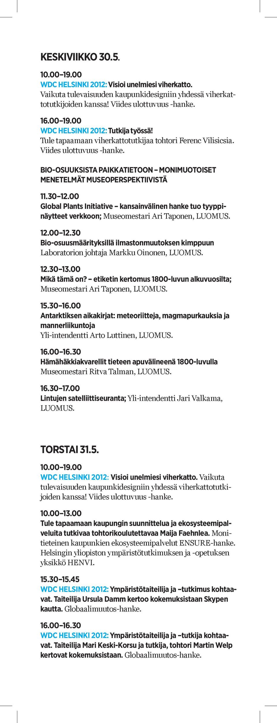 30 Bio-osuusmäärityksillä ilmastonmuutoksen kimppuun Laboratorion johtaja Markku Oinonen, LUOMUS. 12.30 13.00 Mikä tämä on? etiketin kertomus 1800-luvun alkuvuosilta; Museomestari Ari Taponen, LUOMUS.