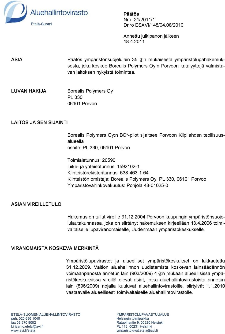LUVAN HAKIJA Borealis Polymers Oy PL 330 06101 Porvoo LAITOS JA SEN SIJAINTI Borealis Polymers Oy:n BC*-pilot sijaitsee Porvoon Kilpilahden teollisuusalueella osoite: PL 330, 06101 Porvoo