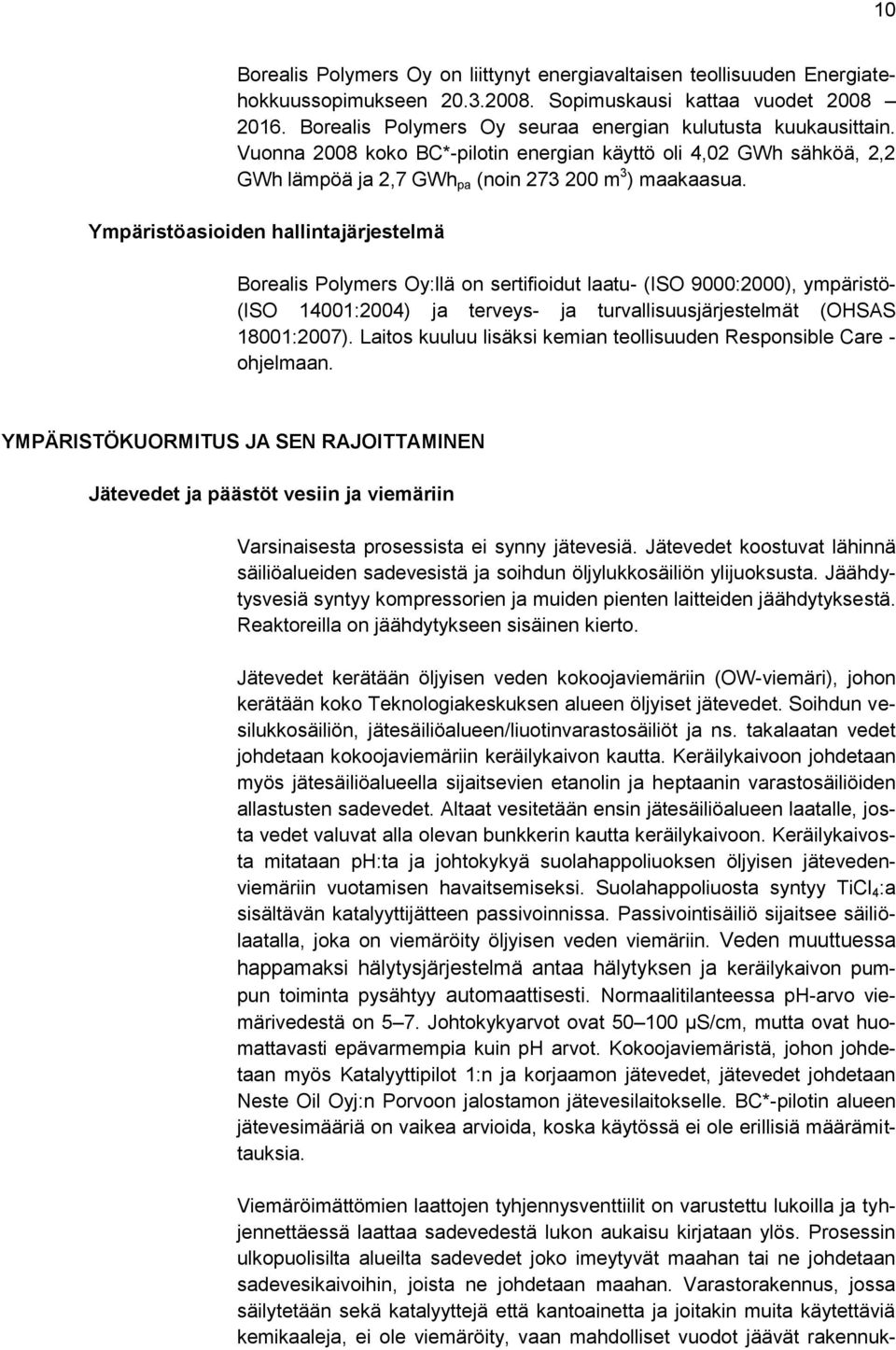 Ympäristöasioiden hallintajärjestelmä Borealis Polymers Oy:llä on sertifioidut laatu- (ISO 9000:2000), ympäristö- (ISO 14001:2004) ja terveys- ja turvallisuusjärjestelmät (OHSAS 18001:2007).