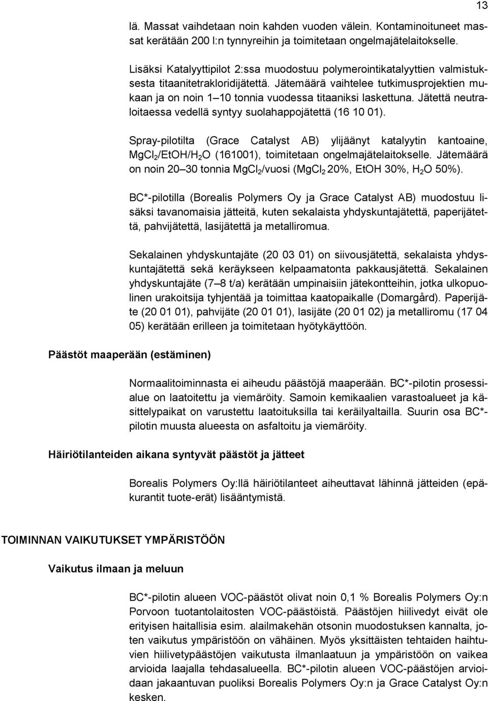 Jätemäärä vaihtelee tutkimusprojektien mukaan ja on noin 1 10 tonnia vuodessa titaaniksi laskettuna. Jätettä neutraloitaessa vedellä syntyy suolahappojätettä (16 10 01).