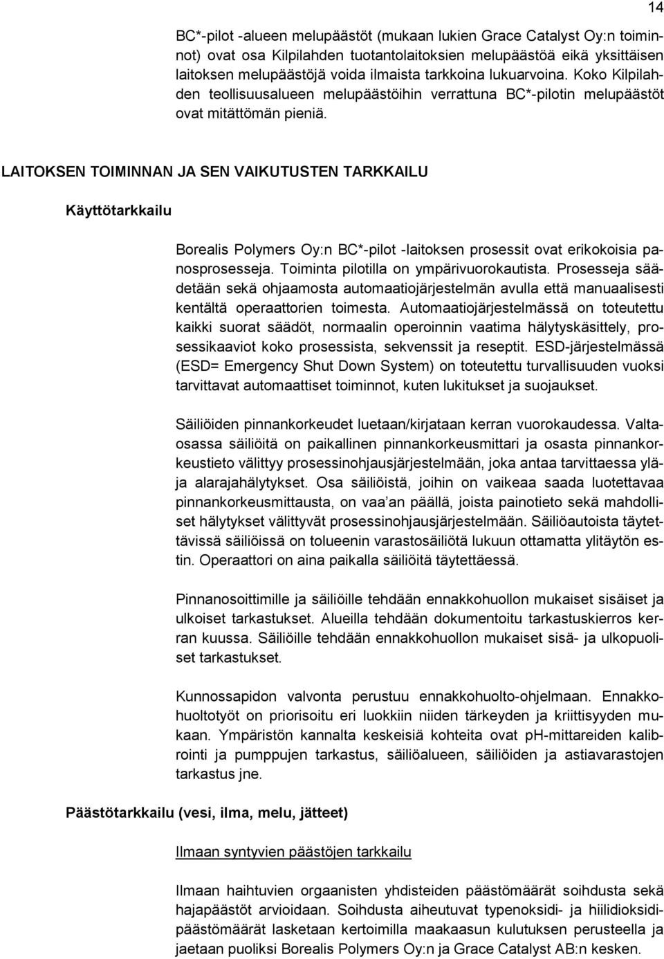 14 LAITOKSEN TOIMINNAN JA SEN VAIKUTUSTEN TARKKAILU Käyttötarkkailu Borealis Polymers Oy:n BC*-pilot -laitoksen prosessit ovat erikokoisia panosprosesseja. Toiminta pilotilla on ympärivuorokautista.