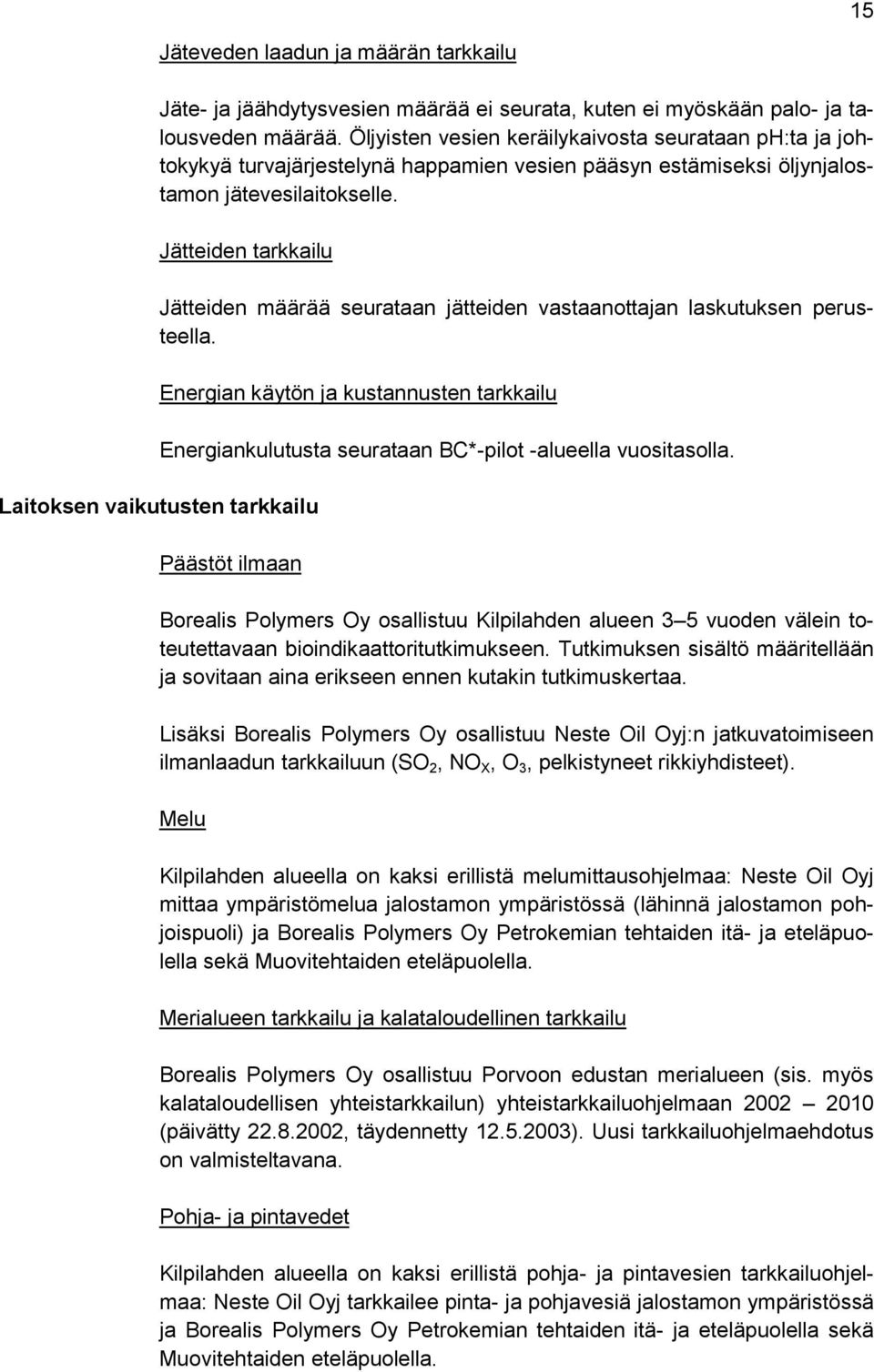 Jätteiden tarkkailu Jätteiden määrää seurataan jätteiden vastaanottajan laskutuksen perusteella.