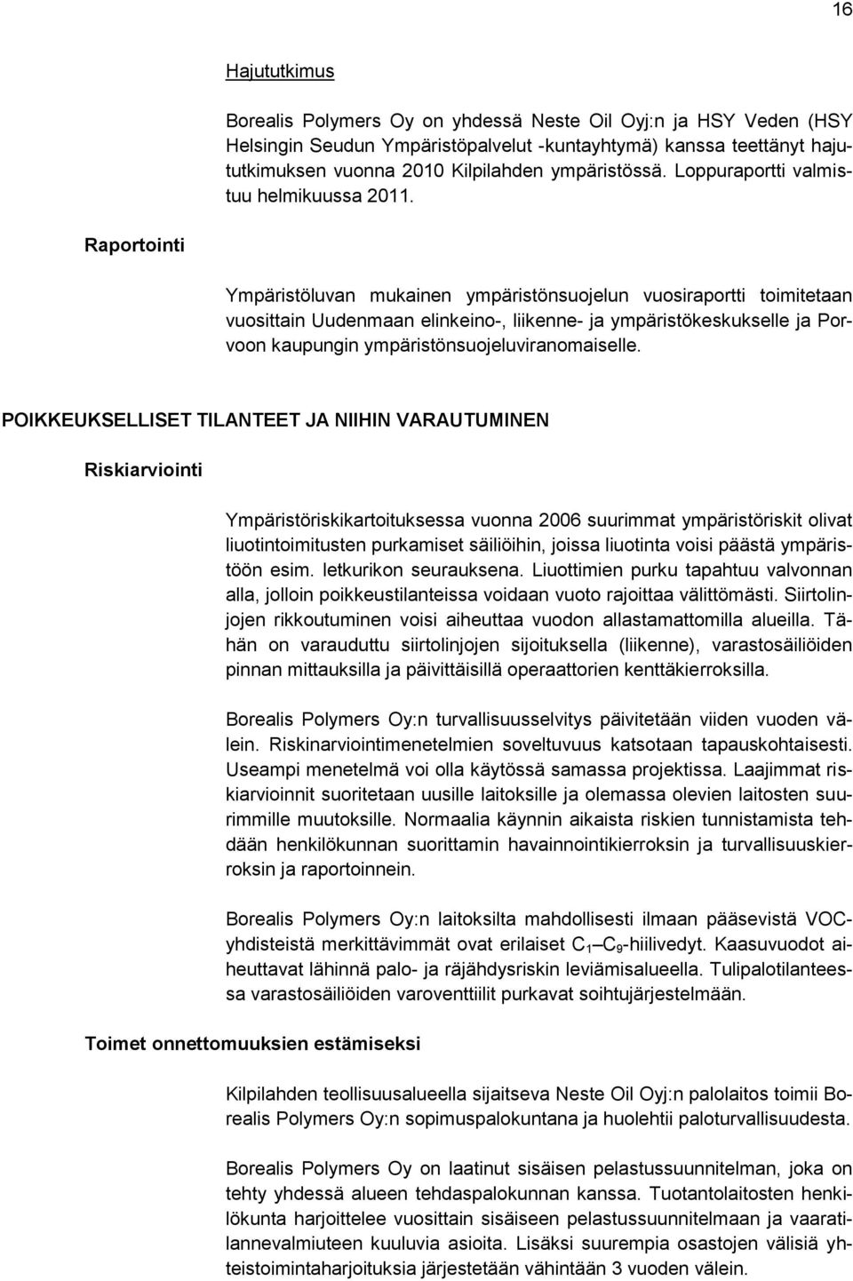 Raportointi Ympäristöluvan mukainen ympäristönsuojelun vuosiraportti toimitetaan vuosittain Uudenmaan elinkeino-, liikenne- ja ympäristökeskukselle ja Porvoon kaupungin