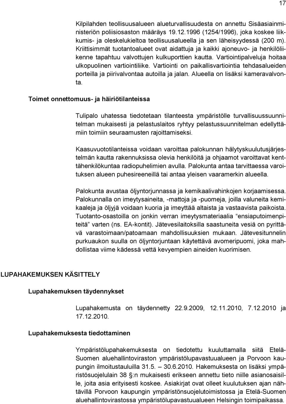 Kriittisimmät tuotantoalueet ovat aidattuja ja kaikki ajoneuvo- ja henkilöliikenne tapahtuu valvottujen kulkuporttien kautta. Vartiointipalveluja hoitaa ulkopuolinen vartiointiliike.