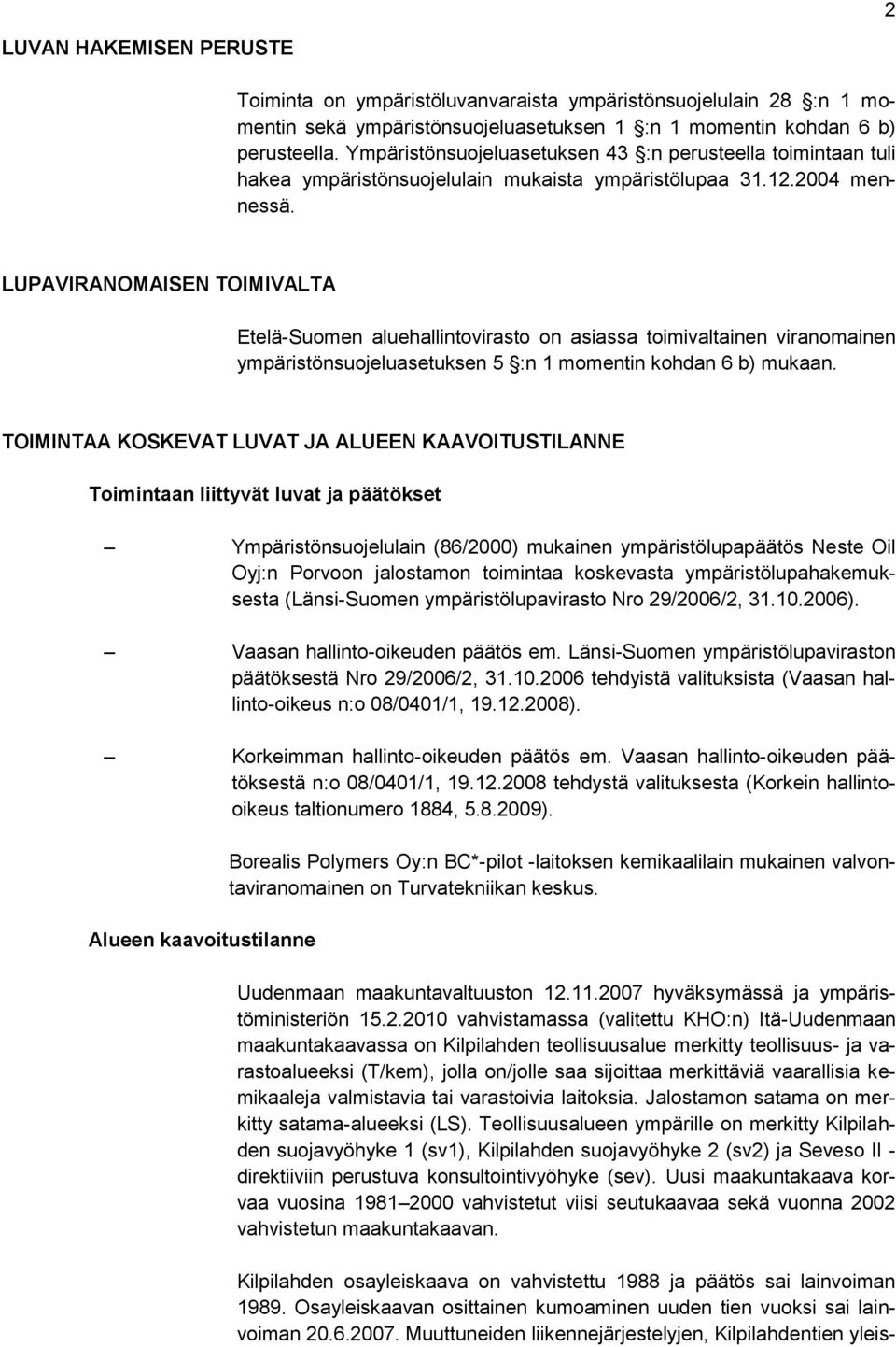 LUPAVIRANOMAISEN TOIMIVALTA Etelä-Suomen aluehallintovirasto on asiassa toimivaltainen viranomainen ympäristönsuojeluasetuksen 5 :n 1 momentin kohdan 6 b) mukaan.