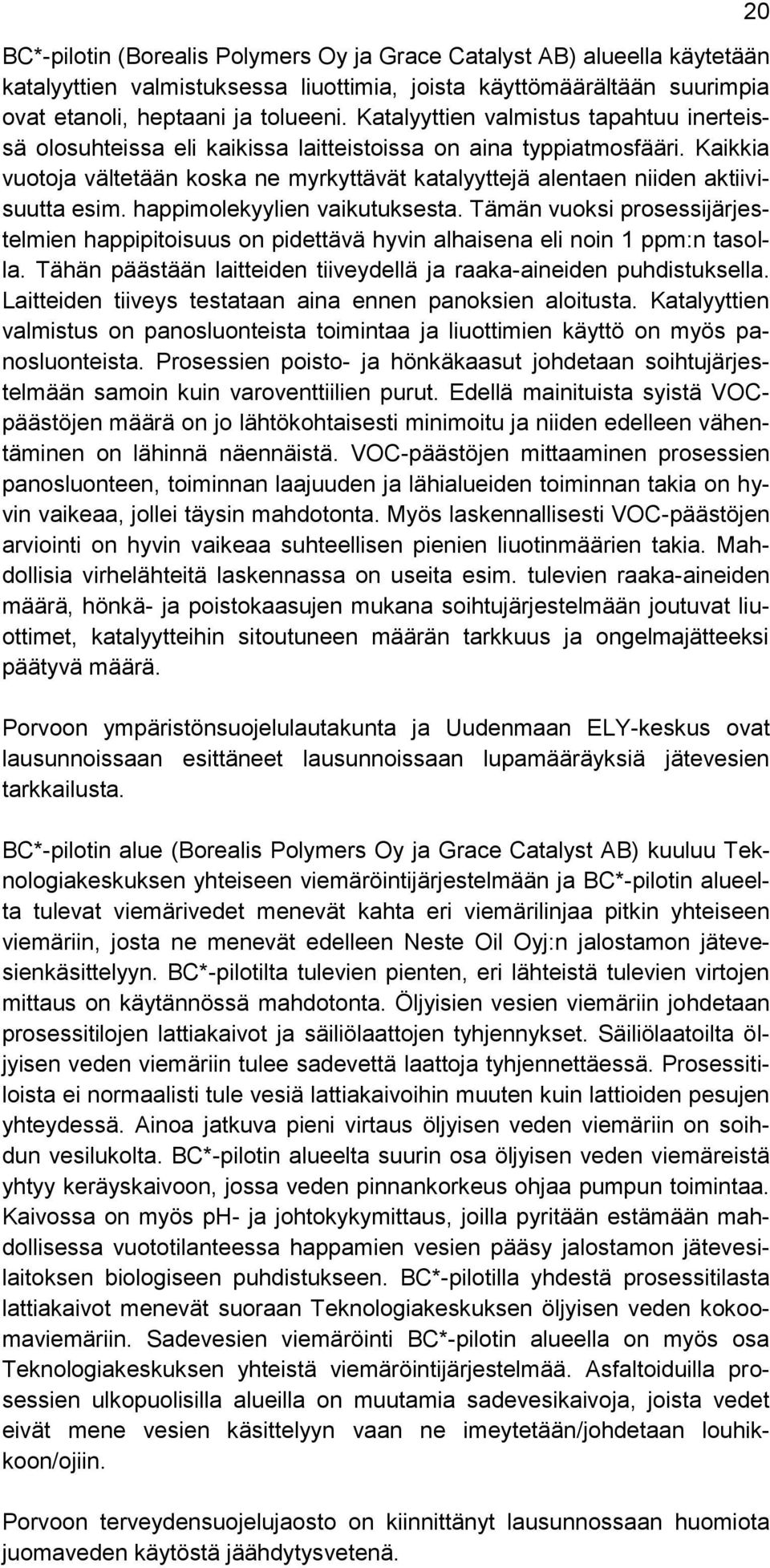 Kaikkia vuotoja vältetään koska ne myrkyttävät katalyyttejä alentaen niiden aktiivisuutta esim. happimolekyylien vaikutuksesta.
