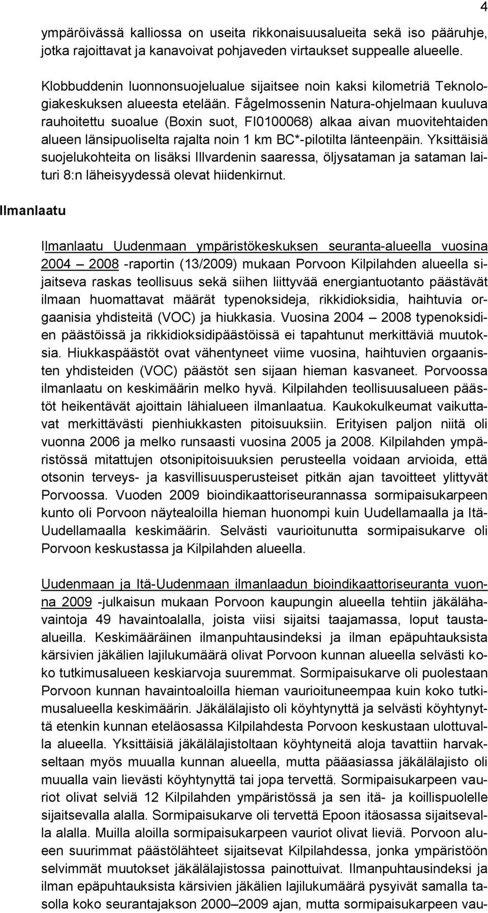 Fågelmossenin Natura-ohjelmaan kuuluva rauhoitettu suoalue (Boxin suot, FI0100068) alkaa aivan muovitehtaiden alueen länsipuoliselta rajalta noin 1 km BC*-pilotilta länteenpäin.