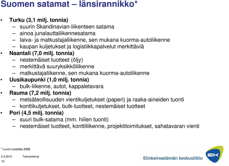 merkittäviä Naantali (7,0 milj. tonnia) nestemäiset tuotteet (öljy) merkittävä suuryksikköliikenne matkustajaliikenne, sen mukana kuorma-autoliikenne Uusikaupunki (1,0 milj.