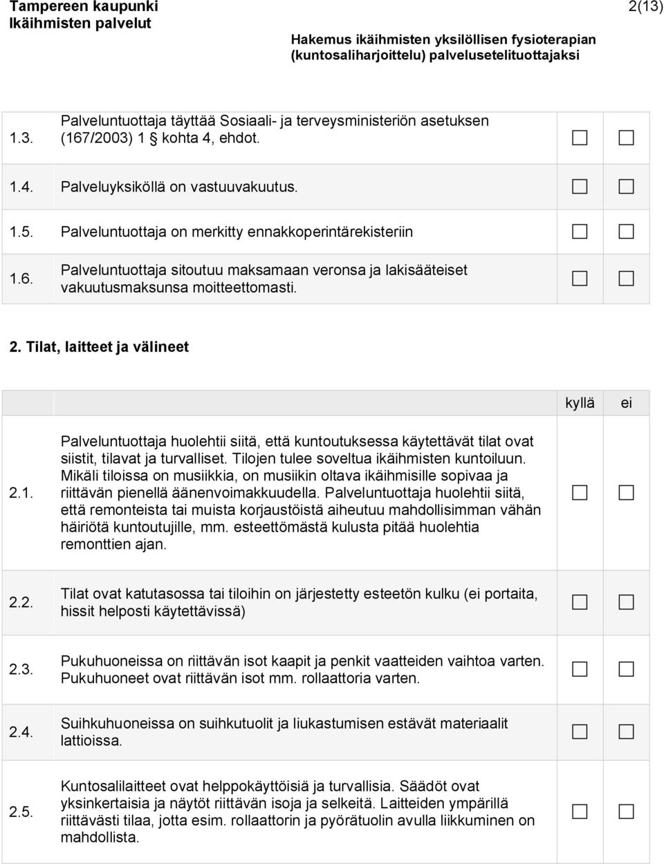 Tilojen tulee soveltua ikäihmisten kuntoiluun. Mikäli tiloissa on musiikkia, on musiikin oltava ikäihmisille sopivaa ja riittävän pienellä äänenvoimakkuudella.