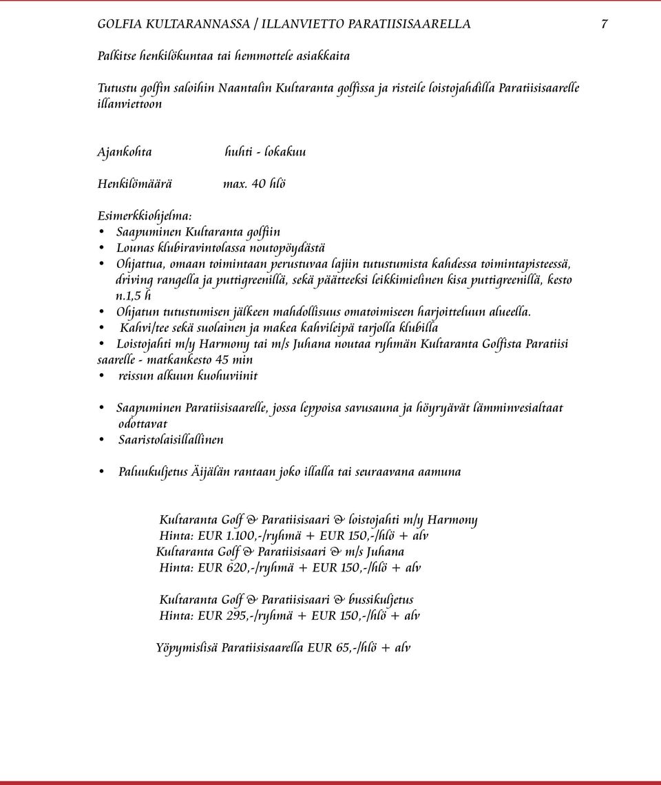 40 hlö Esimerkkiohjelma: Saapuminen Kultaranta golfiin Lounas klubiravintolassa noutopöydästä Ohjattua, omaan toimintaan perustuvaa lajiin tutustumista kahdessa toimintapisteessä, driving rangella ja