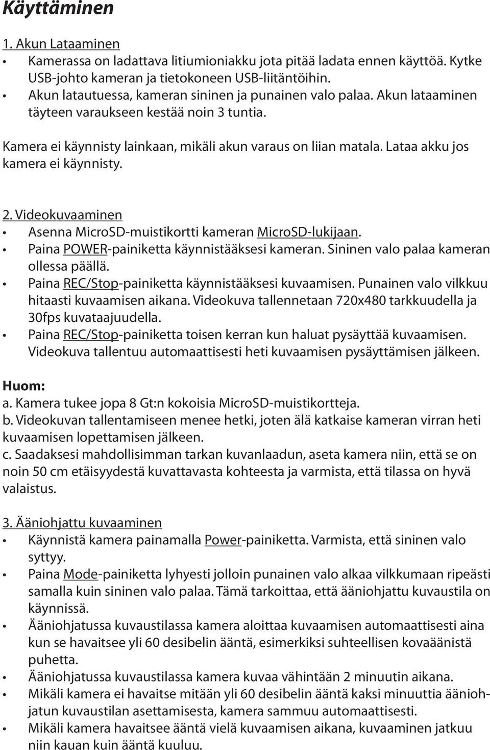 Lataa akku jos kamera ei käynnisty. 2. Videokuvaaminen Asenna MicroSD-muistikortti kameran MicroSD-lukijaan. Paina POWER-painiketta käynnistääksesi kameran. Sininen valo palaa kameran ollessa päällä.