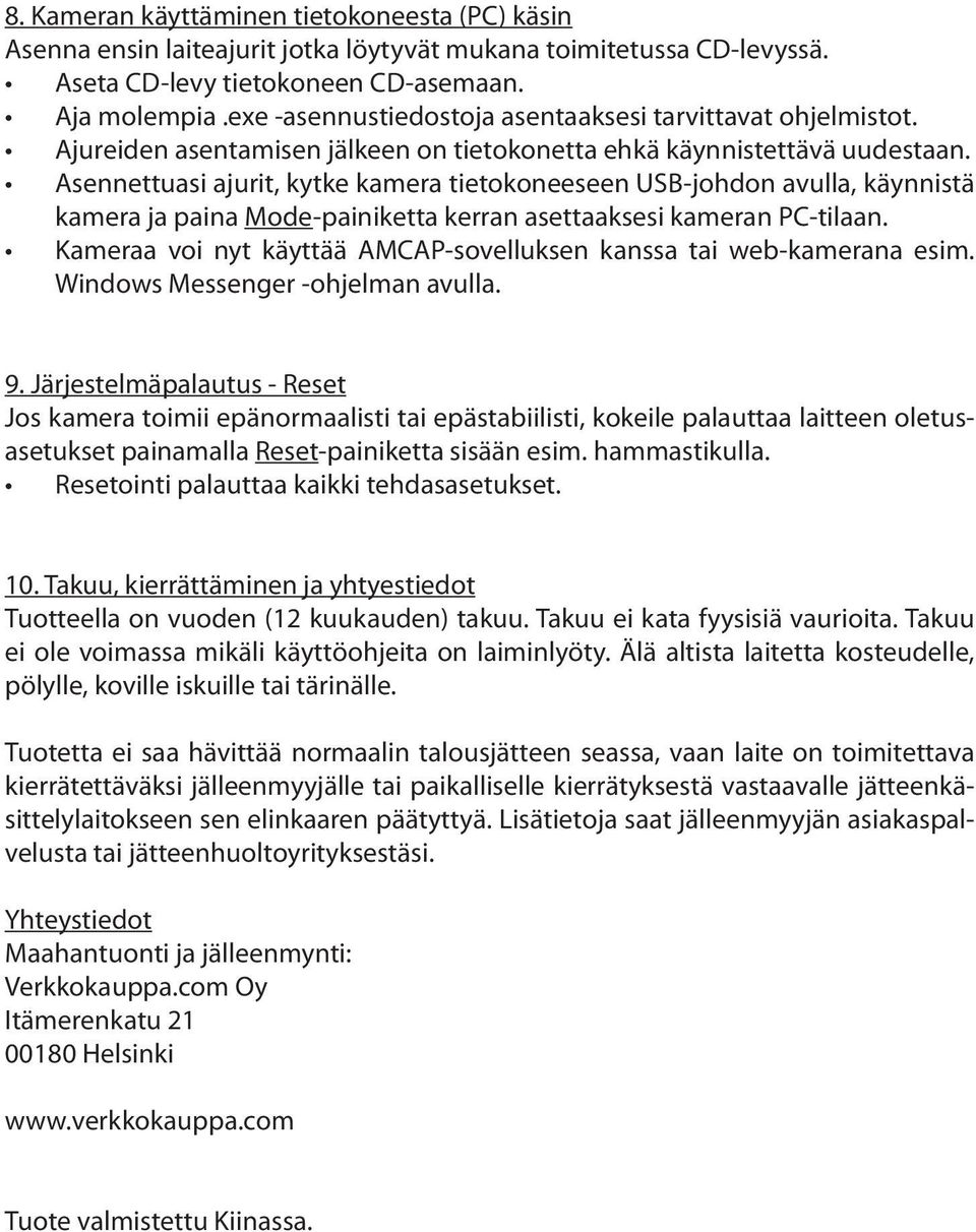 Asennettuasi ajurit, kytke kamera tietokoneeseen USB-johdon avulla, käynnistä kamera ja paina Mode-painiketta kerran asettaaksesi kameran PC-tilaan.