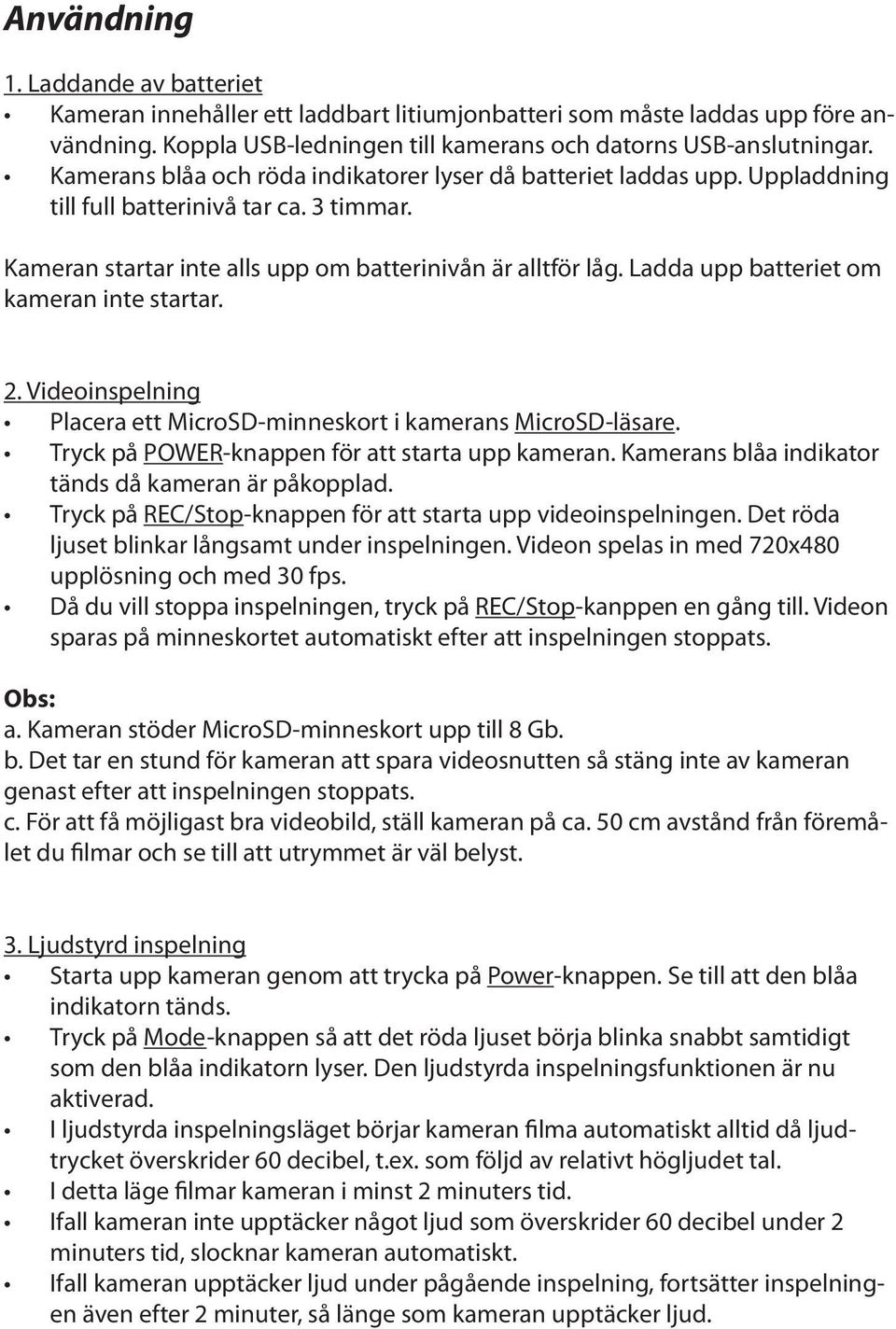 Ladda upp batteriet om kameran inte startar. 2. Videoinspelning Placera ett MicroSD-minneskort i kamerans MicroSD-läsare. Tryck på POWER-knappen för att starta upp kameran.