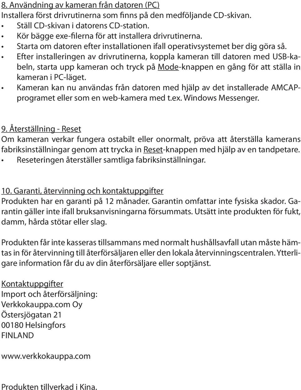 Efter installeringen av drivrutinerna, koppla kameran till datoren med USB-kabeln, starta upp kameran och tryck på Mode-knappen en gång för att ställa in kameran i PC-läget.