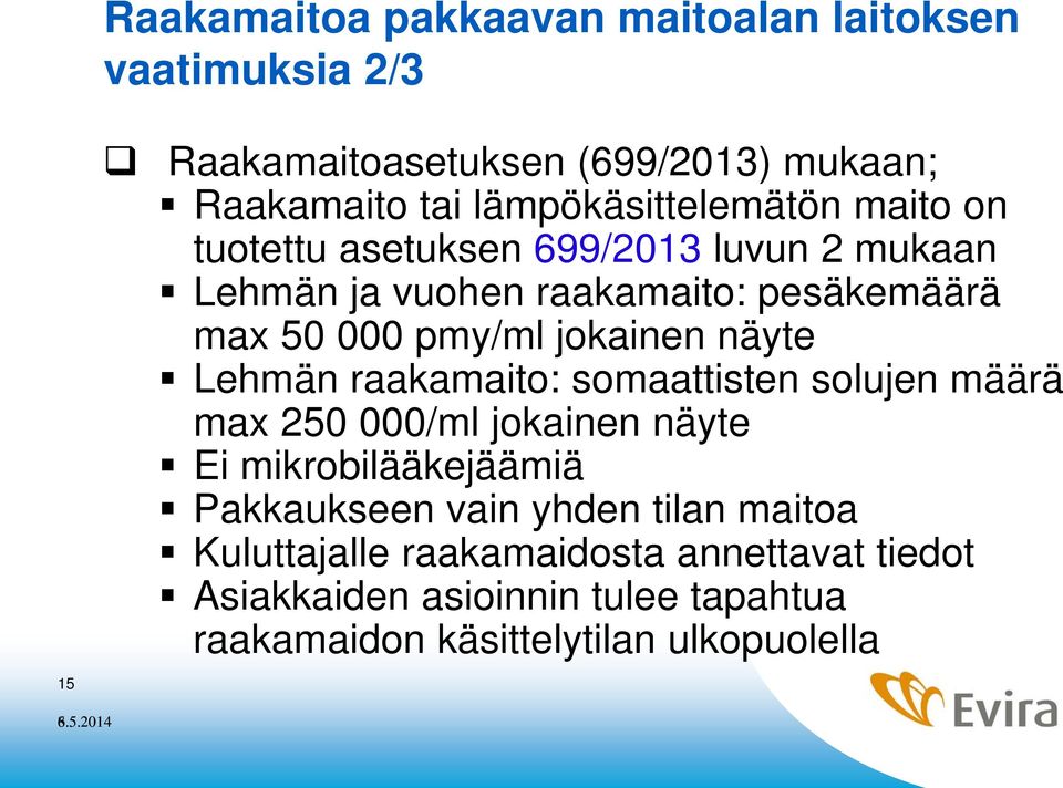 pmy/ml jokainen näyte Lehmän raakamaito: somaattisten solujen määrä max 250 000/ml jokainen näyte Ei mikrobilääkejäämiä