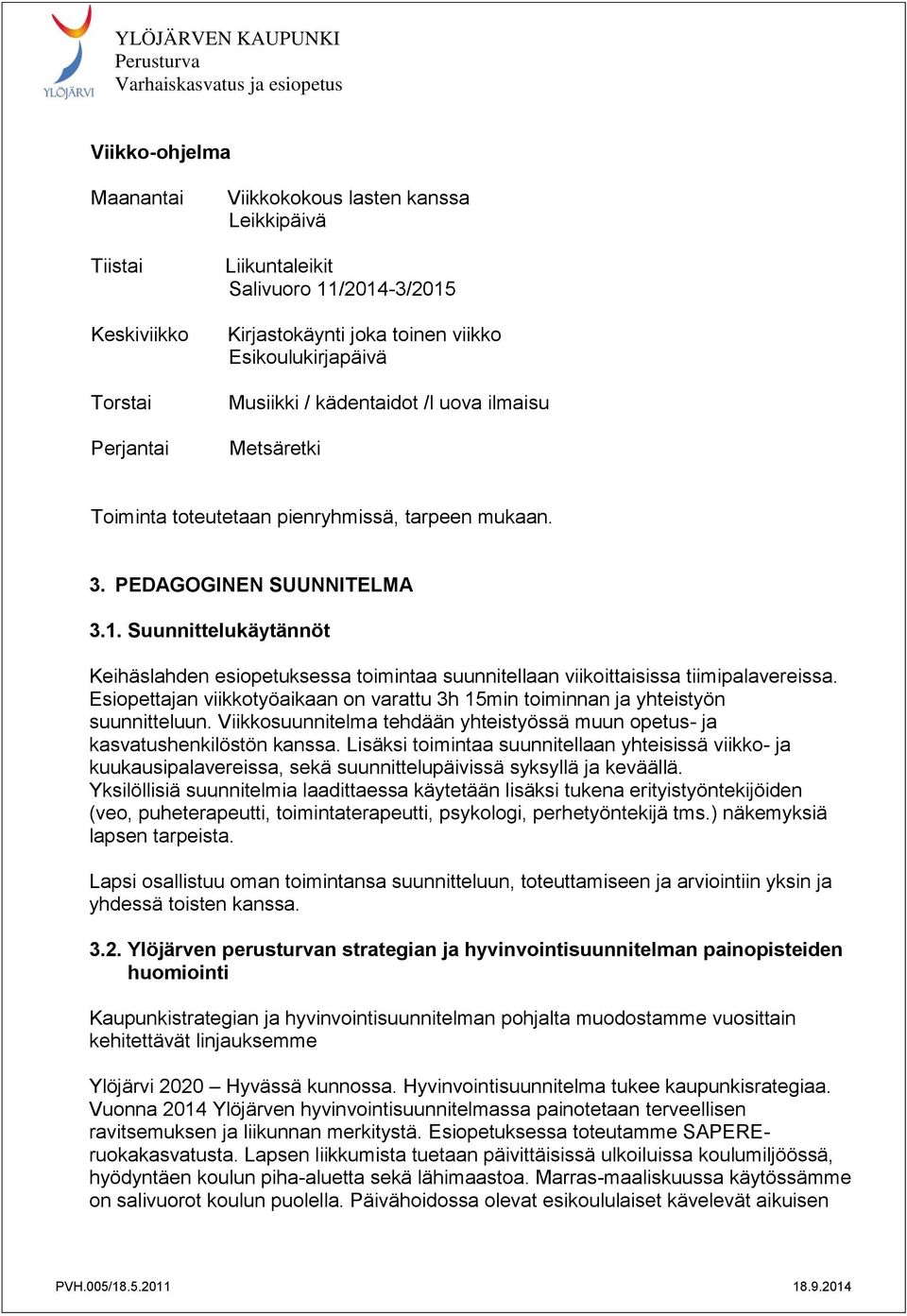 Suunnittelukäytännöt Keihäslahden esiopetuksessa toimintaa suunnitellaan viikoittaisissa tiimipalavereissa. Esiopettajan viikkotyöaikaan on varattu 3h 15min toiminnan ja yhteistyön suunnitteluun.