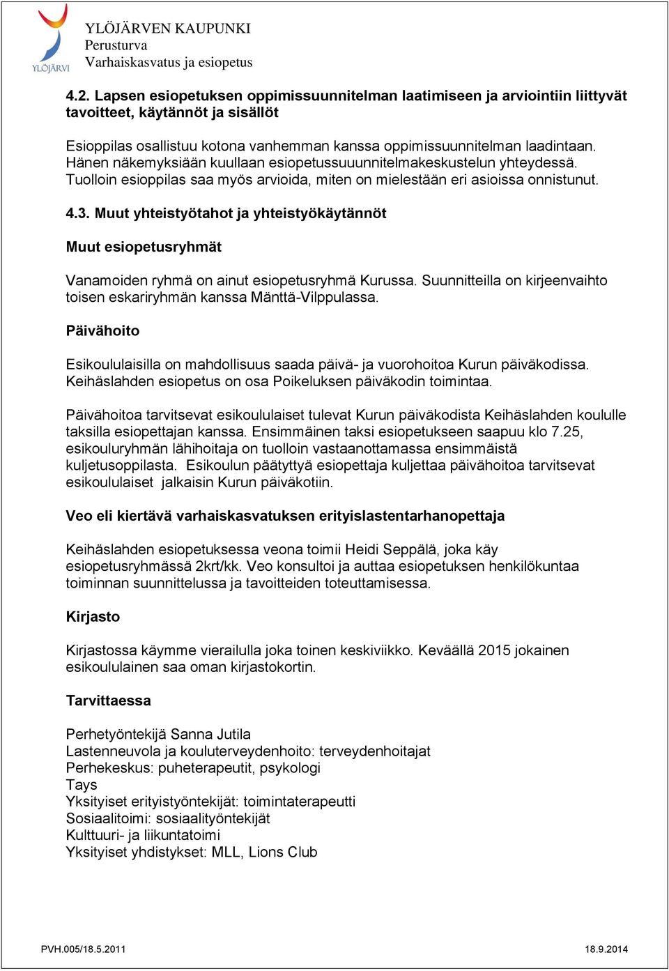 Muut yhteistyötahot ja yhteistyökäytännöt Muut esiopetusryhmät Vanamoiden ryhmä on ainut esiopetusryhmä Kurussa. Suunnitteilla on kirjeenvaihto toisen eskariryhmän kanssa Mänttä-Vilppulassa.