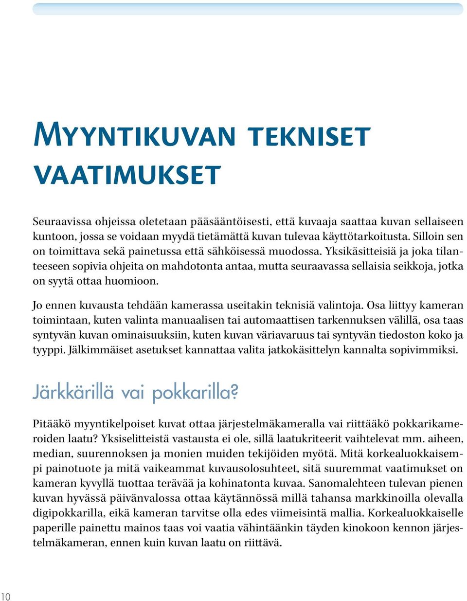 Yksikäsitteisiä ja joka tilanteeseen sopivia ohjeita on mahdotonta antaa, mutta seuraavassa sellaisia seikkoja, jotka on syytä ottaa huomioon.
