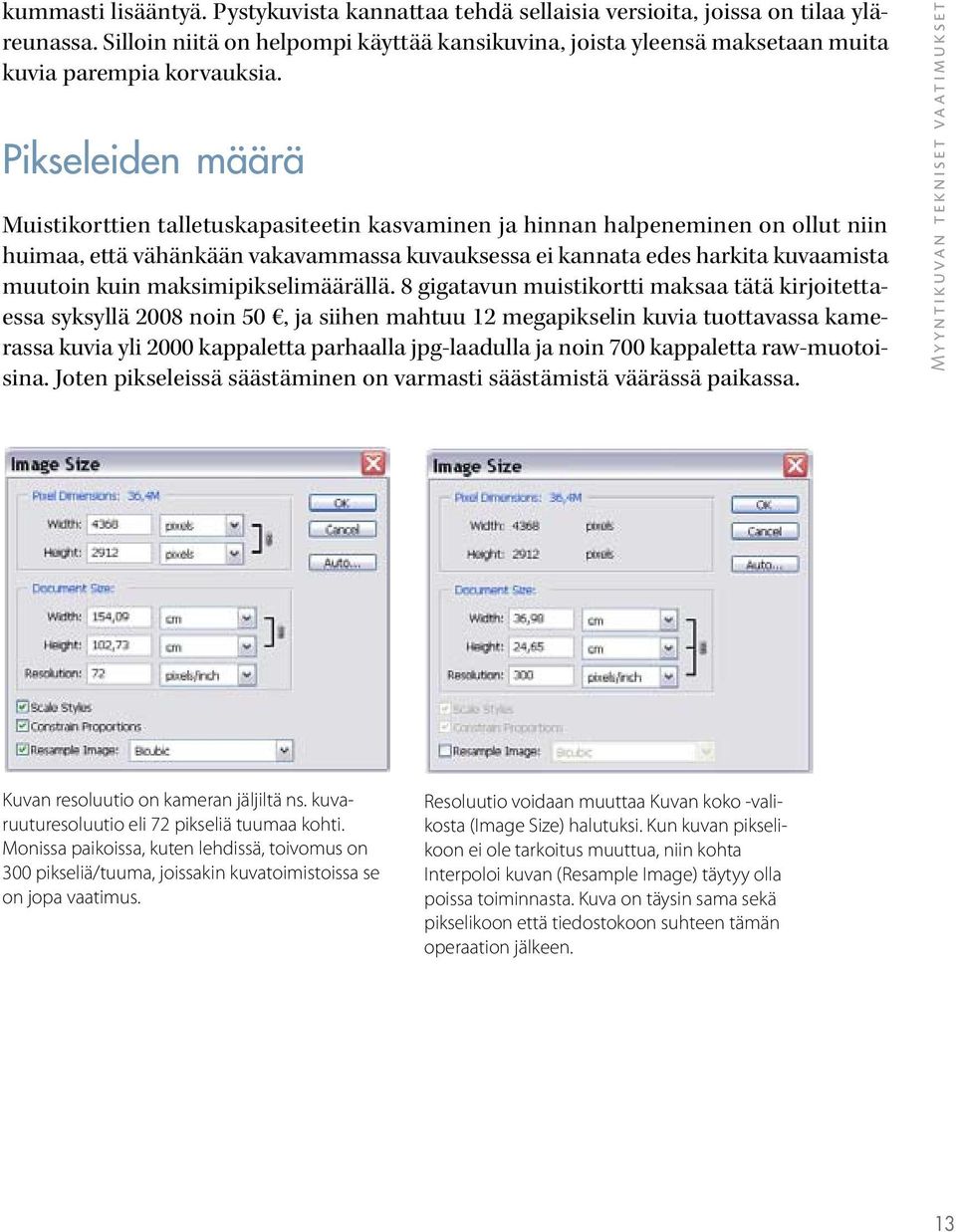 Pikseleiden määrä Muistikorttien talletuskapasiteetin kasvaminen ja hinnan halpeneminen on ollut niin huimaa, että vähänkään vakavammassa kuvauksessa ei kannata edes harkita kuvaamista muutoin kuin