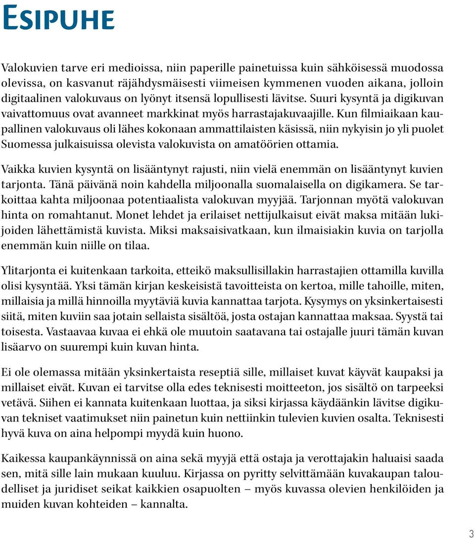 Kun filmiaikaan kaupallinen valokuvaus oli lähes kokonaan ammattilaisten käsissä, niin nykyisin jo yli puolet Suomessa julkaisuissa olevista valokuvista on amatöörien ottamia.