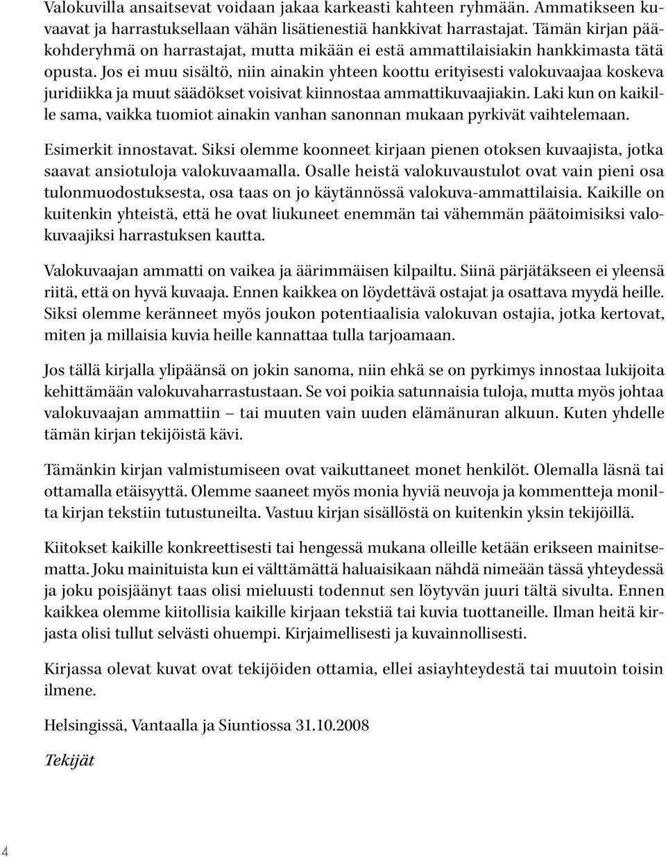 Jos ei muu sisältö, niin ainakin yhteen koottu erityisesti valokuvaajaa koskeva juridiikka ja muut säädökset voisivat kiinnostaa ammattikuvaajiakin.