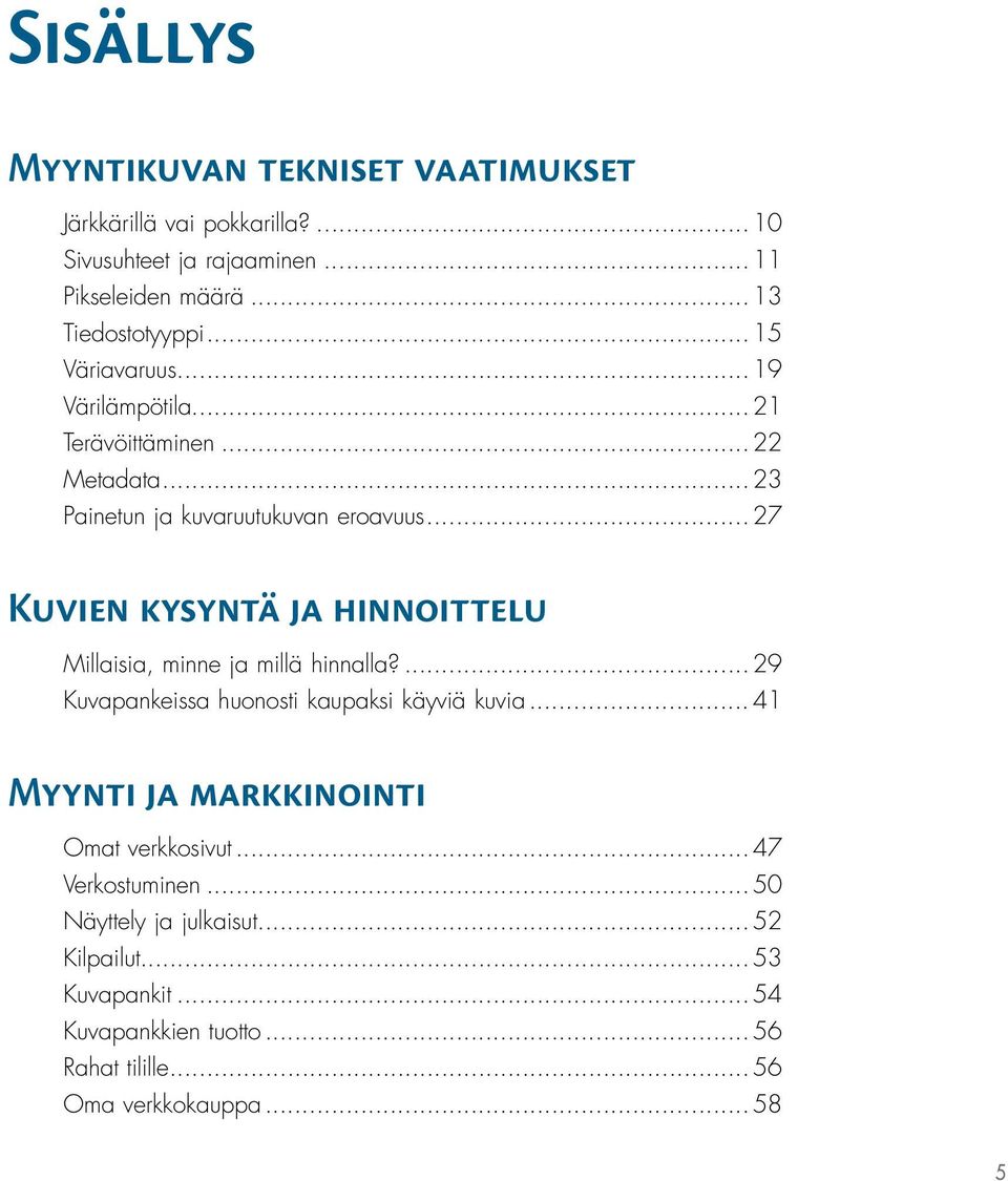 ..27 Kuvien kysyntä ja hinnoittelu Millaisia, minne ja millä hinnalla?...29 Kuvapankeissa huonosti kaupaksi käyviä kuvia.