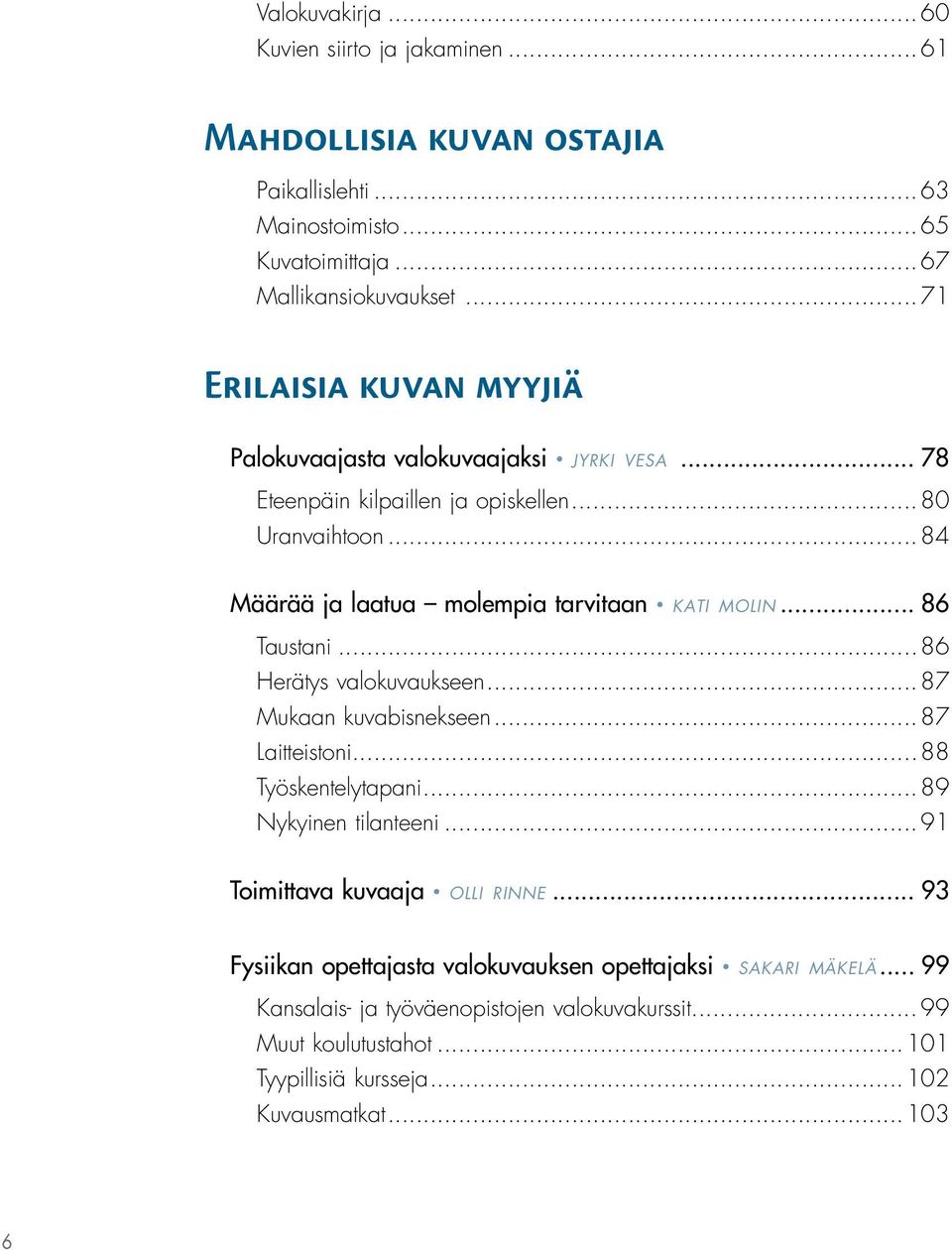 ..84 Määrää ja laatua molempia tarvitaan kati molin... 86 Taustani...86 Herätys valokuvaukseen...87 Mukaan kuvabisnekseen...87 Laitteistoni...88 Työskentelytapani.