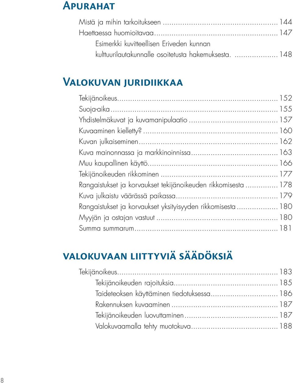 ..163 Muu kaupallinen käyttö...166 Tekijänoikeuden rikkominen...177 Rangaistukset ja korvaukset tekijänoikeuden rikkomisesta...178 Kuva julkaistu väärässä paikassa.
