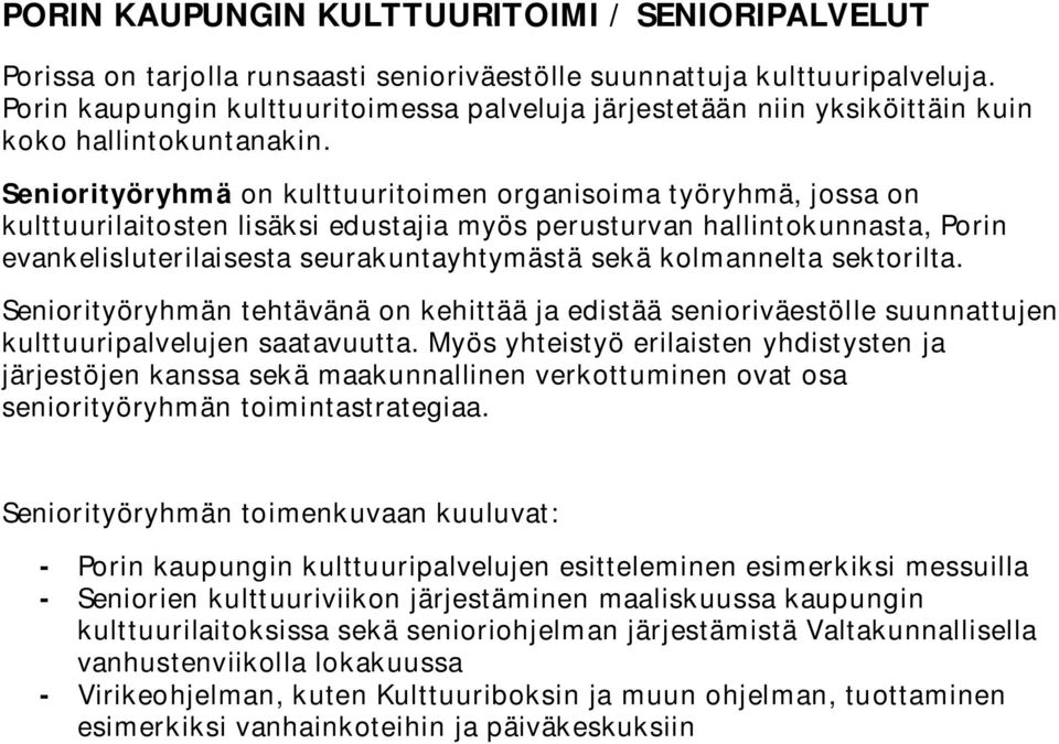 Seniorityöryhmä on kulttuuritoimen organisoima työryhmä, jossa on kulttuurilaitosten lisäksi edustajia myös perusturvan hallintokunnasta, Porin evankelisluterilaisesta seurakuntayhtymästä sekä