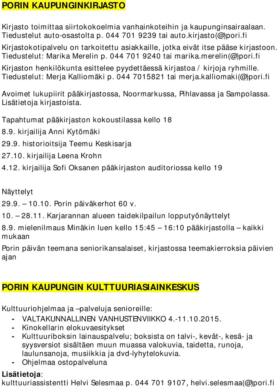 fi Kirjaston henkilökunta esittelee pyydettäessä kirjastoa / kirjoja ryhmille. Tiedustelut: Merja Kalliomäki p. 044 7015821 tai merja.kalliomaki(@)pori.