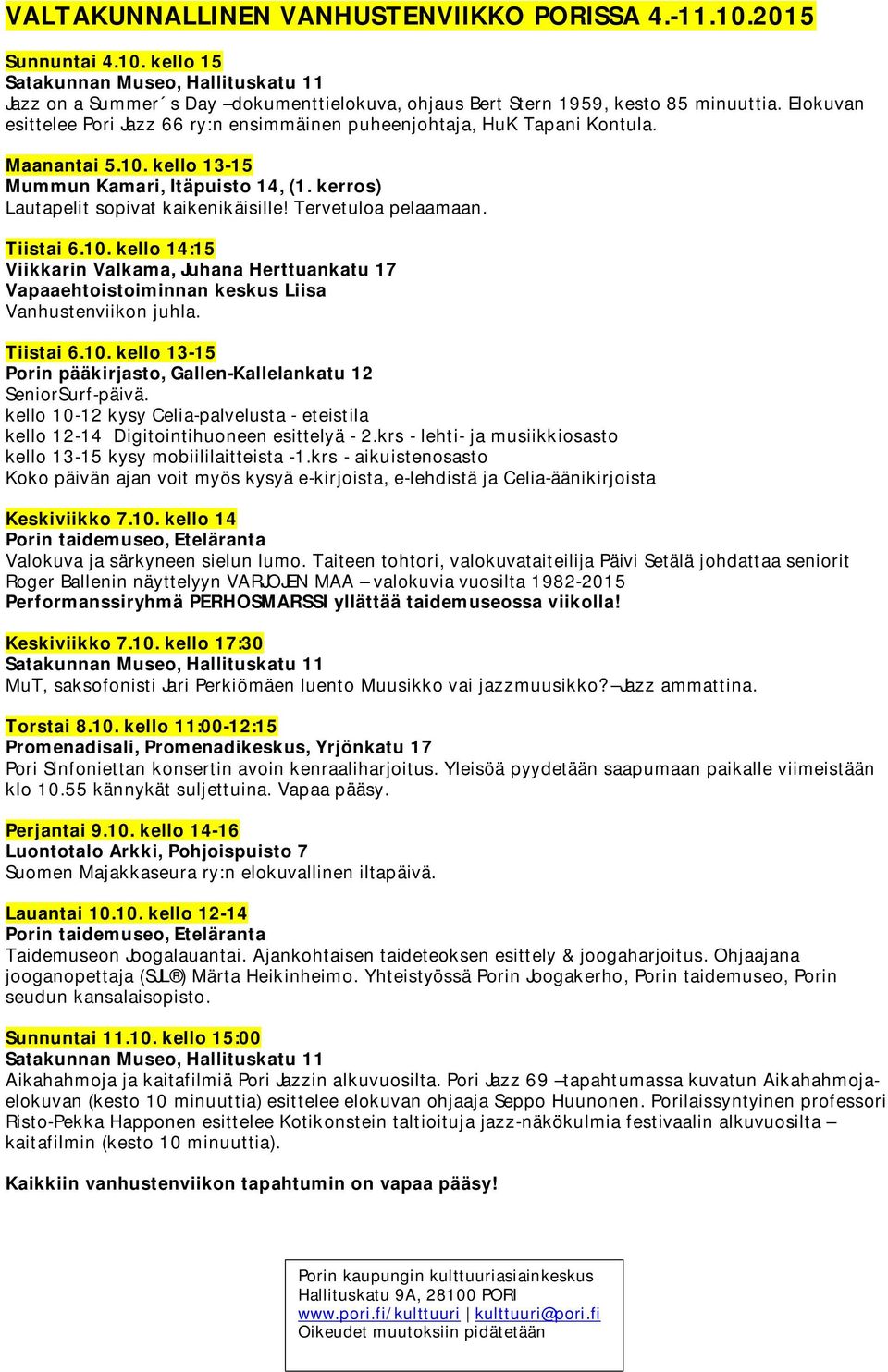 Tervetuloa pelaamaan. Tiistai 6.10. kello 14:15 Viikkarin Valkama, Juhana Herttuankatu 17 Vapaaehtoistoiminnan keskus Liisa Vanhustenviikon juhla. Tiistai 6.10. kello 13-15 Porin pääkirjasto, Gallen-Kallelankatu 12 SeniorSurf-päivä.