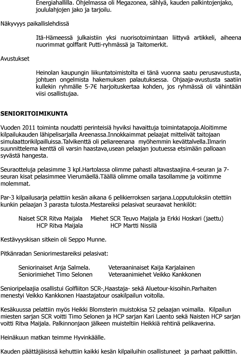 Heinolan kaupungin liikuntatoimistolta ei tänä vuonna saatu perusavustusta, johtuen ongelmista hakemuksen palautuksessa.