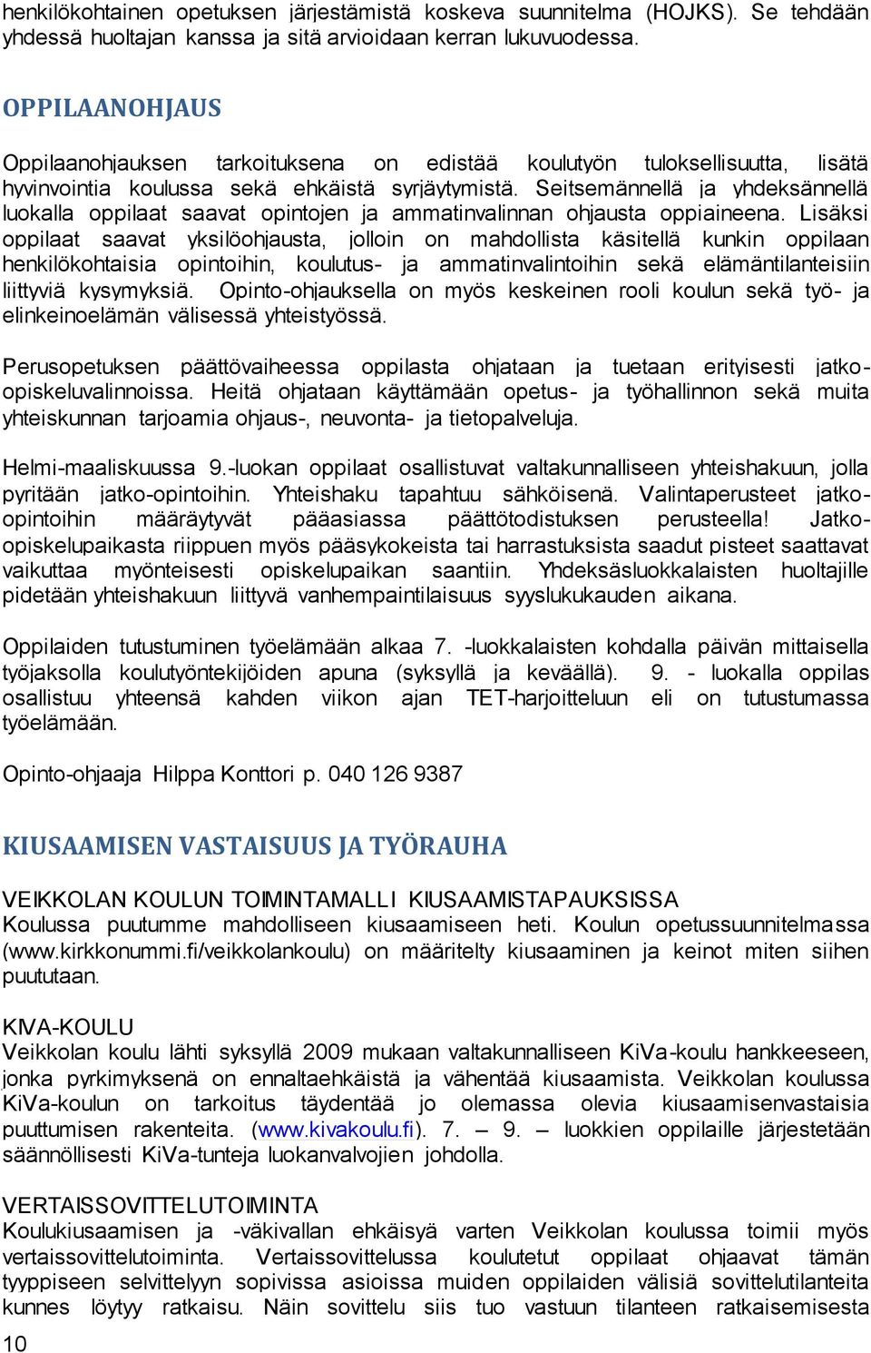 Seitsemännellä ja yhdeksännellä luokalla oppilaat saavat opintojen ja ammatinvalinnan ohjausta oppiaineena.