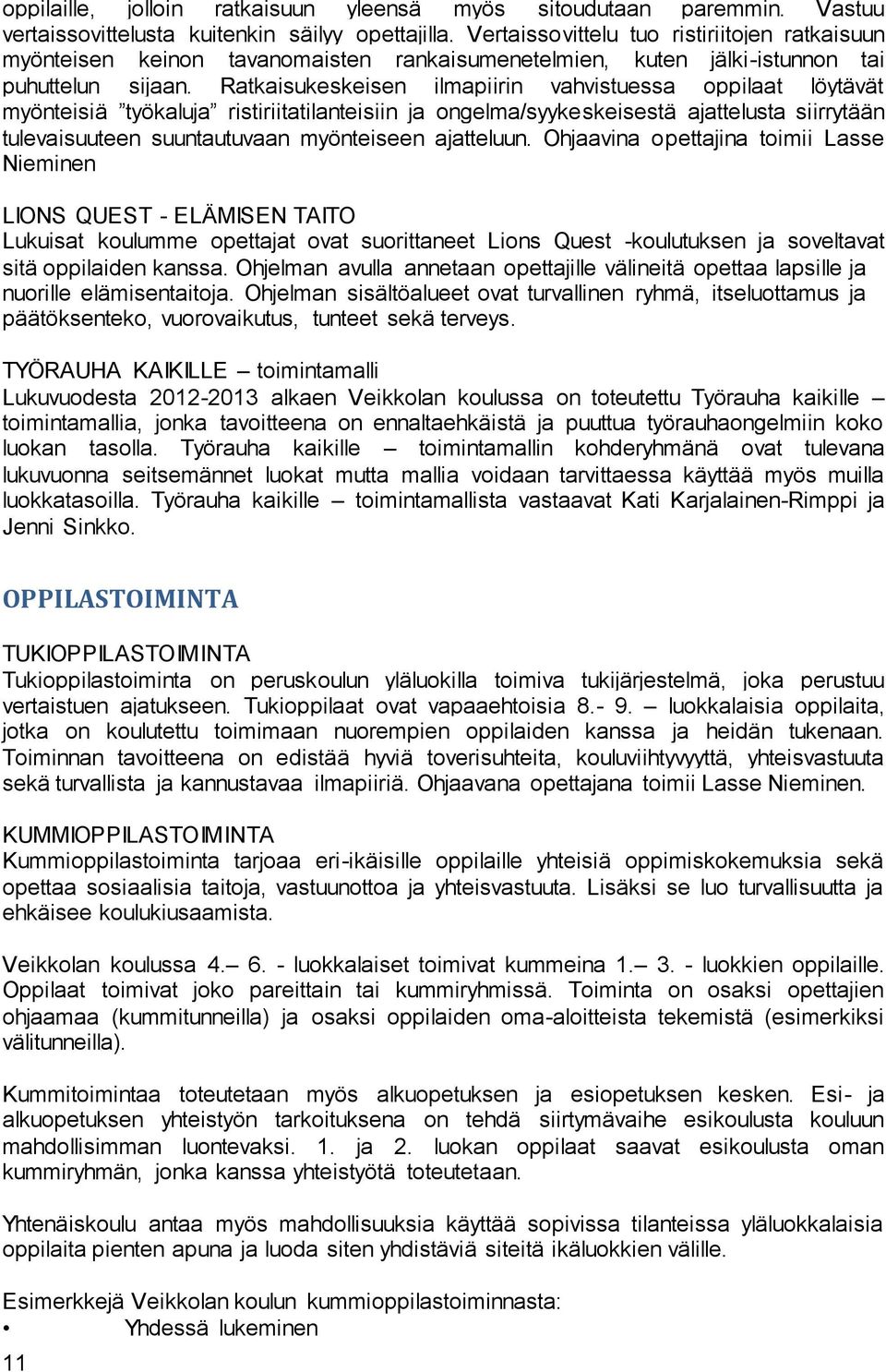 Ratkaisukeskeisen ilmapiirin vahvistuessa oppilaat löytävät myönteisiä työkaluja ristiriitatilanteisiin ja ongelma/syykeskeisestä ajattelusta siirrytään tulevaisuuteen suuntautuvaan myönteiseen