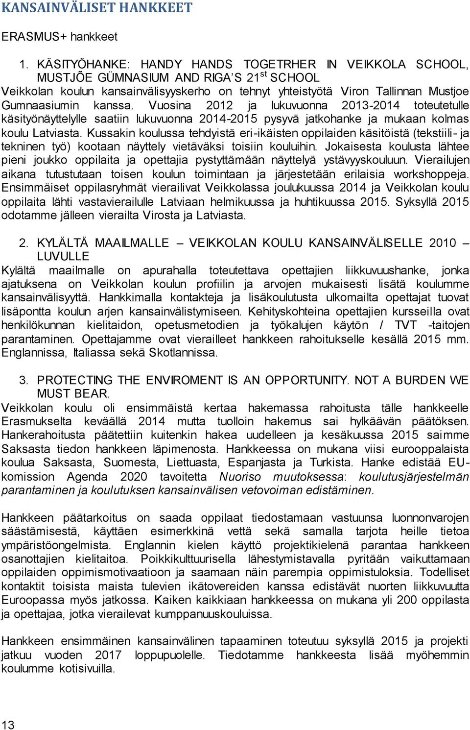 kanssa. Vuosina 2012 ja lukuvuonna 2013-2014 toteutetulle käsityönäyttelylle saatiin lukuvuonna 2014-2015 pysyvä jatkohanke ja mukaan kolmas koulu Latviasta.
