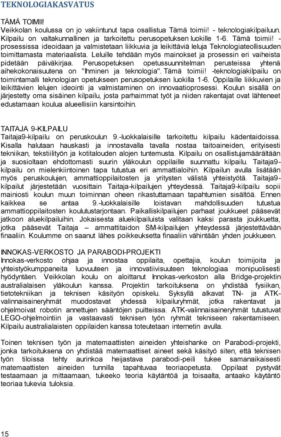 Leluille tehdään myös mainokset ja prosessin eri vaiheista pidetään päiväkirjaa. Perusopetuksen opetussuunnitelman perusteissa yhtenä aihekokonaisuutena on "Ihminen ja teknologia". Tämä toimii!