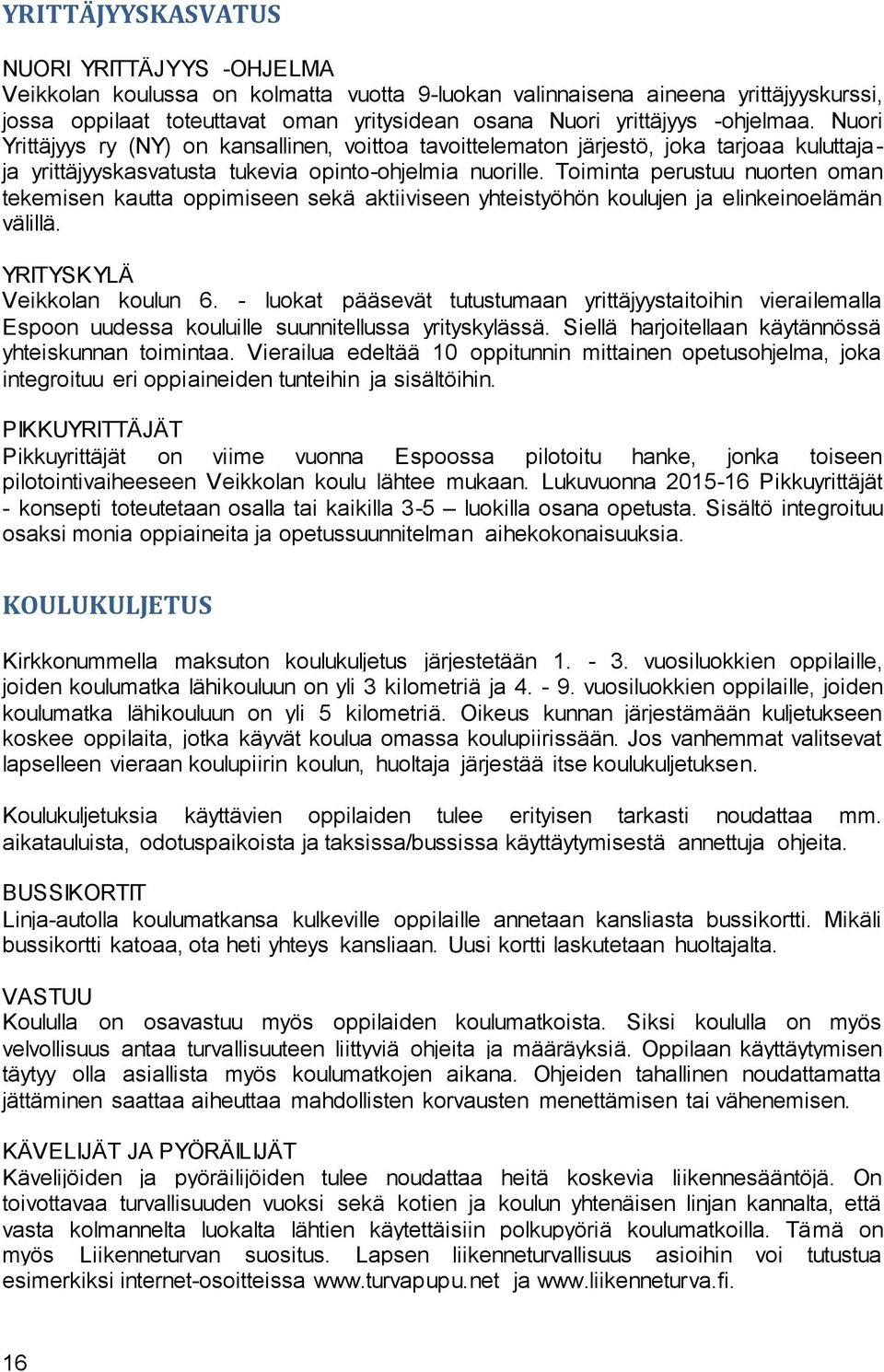 Toiminta perustuu nuorten oman tekemisen kautta oppimiseen sekä aktiiviseen yhteistyöhön koulujen ja elinkeinoelämän välillä. YRITYSKYLÄ Veikkolan koulun 6.