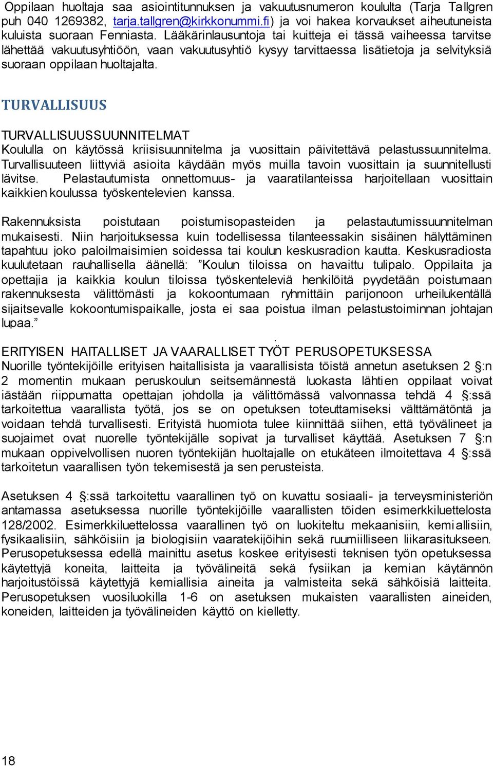 TURVALLISUUS TURVALLISUUSSUUNNITELMAT Koululla on käytössä kriisisuunnitelma ja vuosittain päivitettävä pelastussuunnitelma.