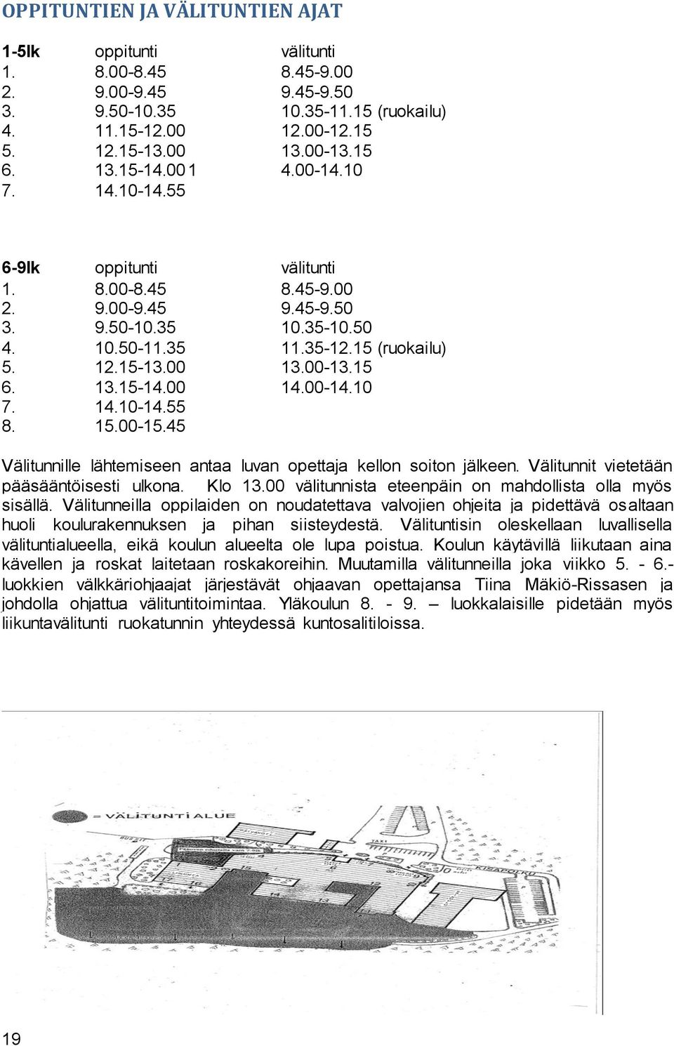 15 6. 13.15-14.00 14.00-14.10 7. 14.10-14.55 8. 15.00-15.45 Välitunnille lähtemiseen antaa luvan opettaja kellon soiton jälkeen. Välitunnit vietetään pääsääntöisesti ulkona. Klo 13.