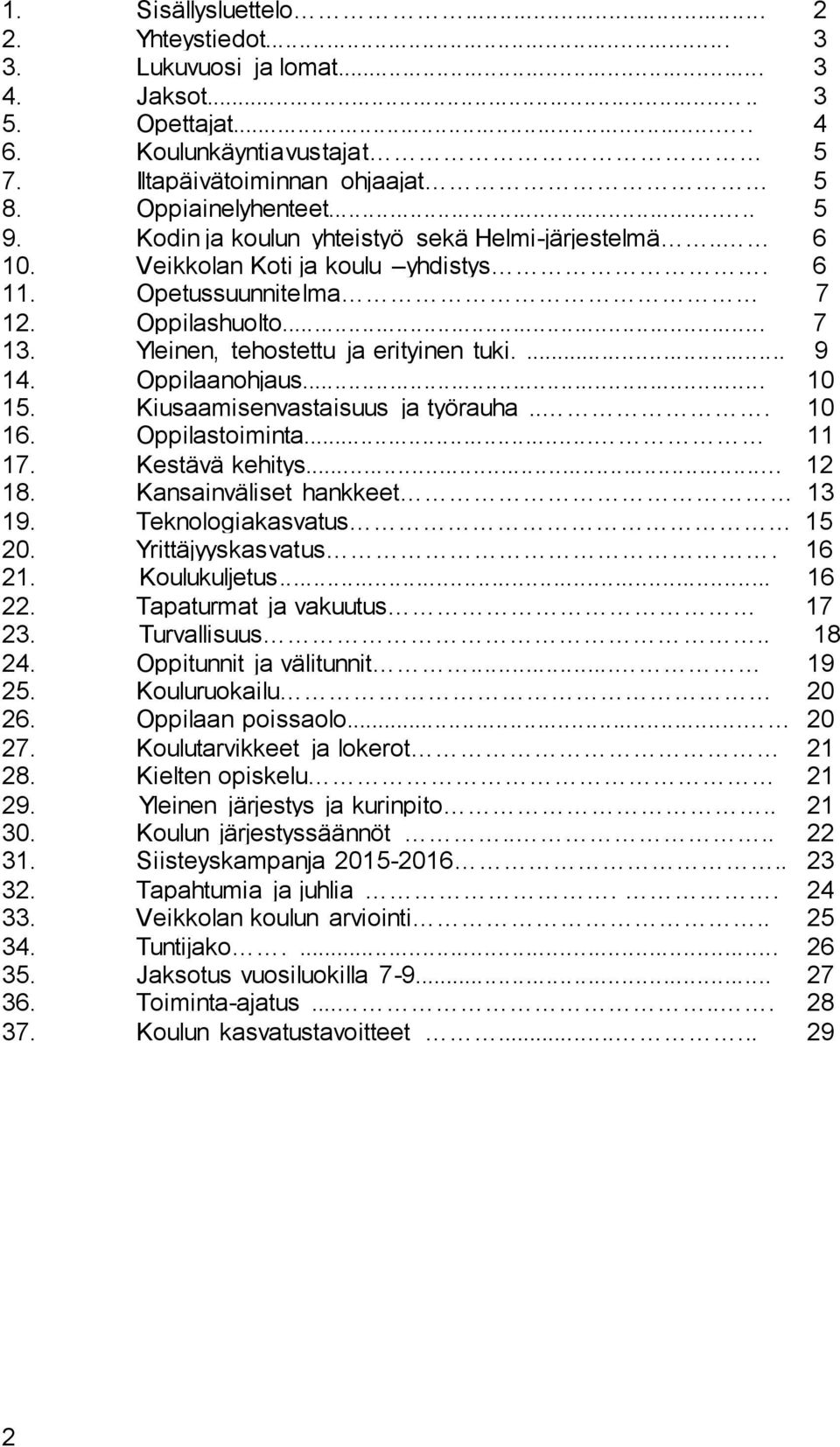 Oppilaanohjaus... 10 15. Kiusaamisenvastaisuus ja työrauha... 10 16. Oppilastoiminta... 11 17. Kestävä kehitys... 12 18. Kansainväliset hankkeet 13 19. Teknologiakasvatus 15 20. Yrittäjyyskasvatus.