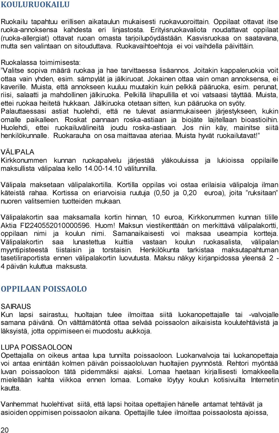 Ruokavaihtoehtoja ei voi vaihdella päivittäin. Ruokalassa toimimisesta: Valitse sopiva määrä ruokaa ja hae tarvittaessa lisäannos. Joitakin kappaleruokia voit ottaa vain yhden, esim.