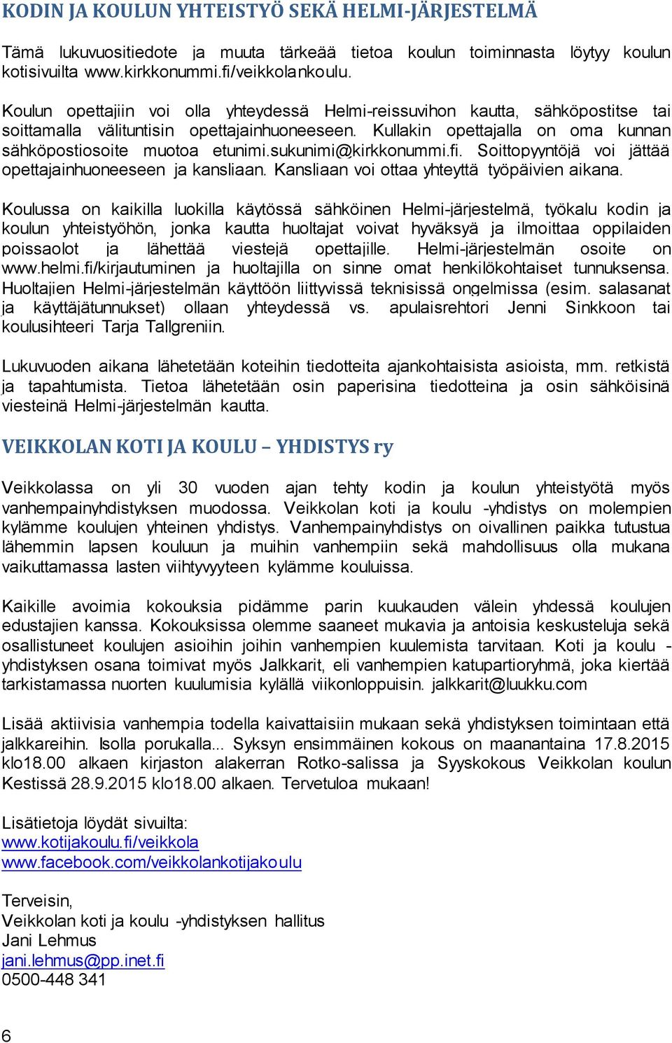 sukunimi@kirkkonummi.fi. Soittopyyntöjä voi jättää opettajainhuoneeseen ja kansliaan. Kansliaan voi ottaa yhteyttä työpäivien aikana.