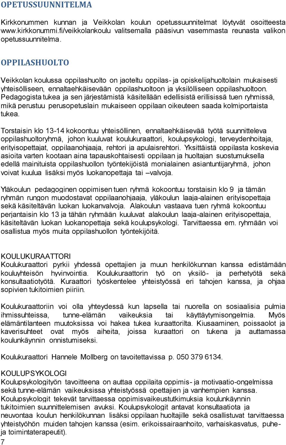 Pedagogista tukea ja sen järjestämistä käsitellään edellisistä erillisissä tuen ryhmissä, mikä perustuu perusopetuslain mukaiseen oppilaan oikeuteen saada kolmiportaista tukea.